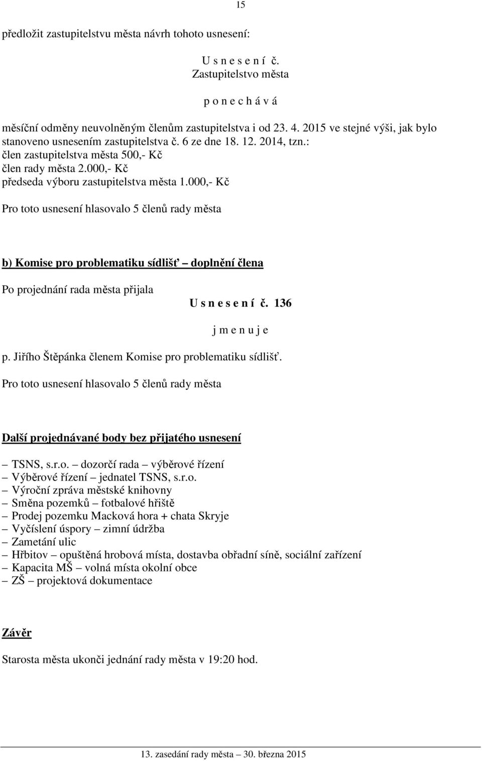 000,- Kč b) Komise pro problematiku sídlišť doplnění člena U s n e s e n í č. 136 j m e n u j e p. Jiřího Štěpánka členem Komise pro problematiku sídlišť.