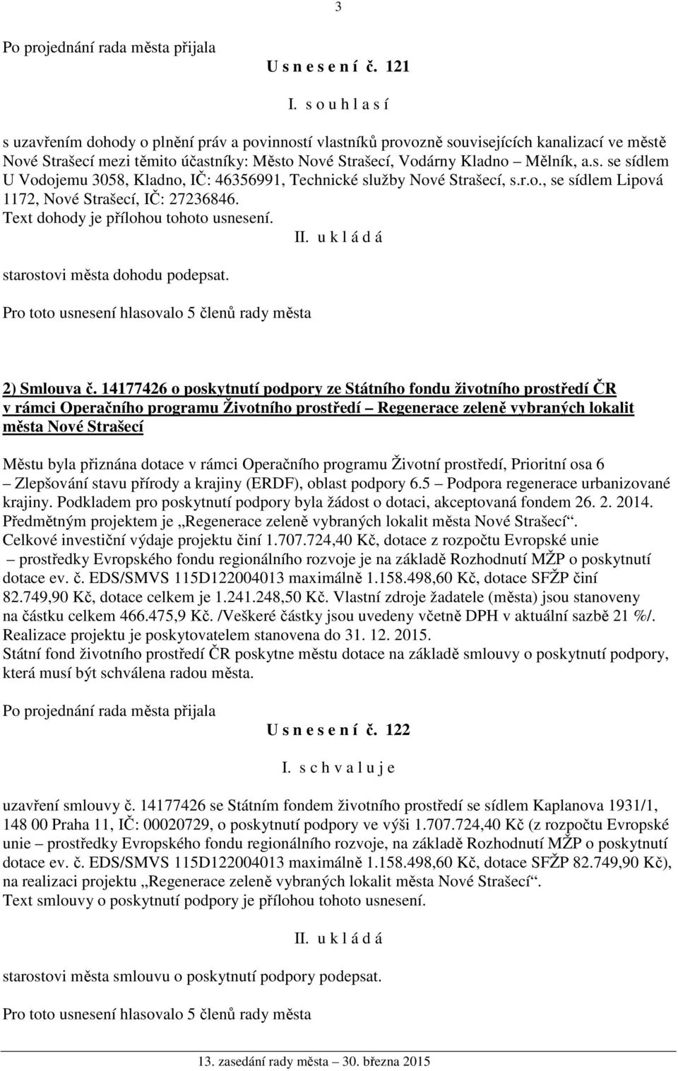 r.o., se sídlem Lipová 1172, Nové Strašecí, IČ: 27236846. Text dohody je přílohou tohoto usnesení. II. u k l á d á starostovi města dohodu podepsat. 2) Smlouva č.