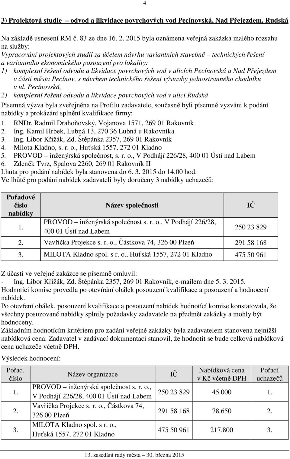 lokality: 1) komplexní řešení odvodu a likvidace povrchových vod v ulicích Pecínovská a Nad Přejezdem v části města Pecínov, s návrhem technického řešení výstavby jednostranného chodníku v ul.