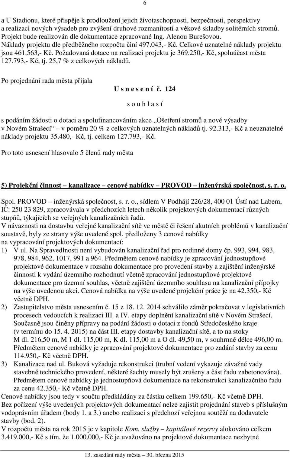 Požadovaná dotace na realizaci projektu je 369.250,- Kč, spoluúčast města 127.793,- Kč, tj. 25,7 % z celkových nákladů. U s n e s e n í č.