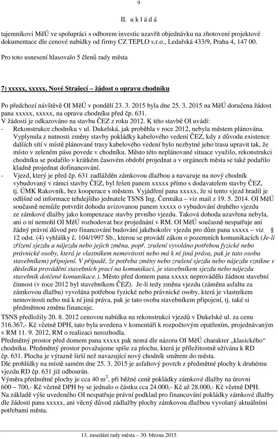 631. V žádosti je odkazováno na stavbu ČEZ z roku 2012. K této stavbě OI uvádí: - Rekonstrukce chodníku v ul. Dukelská, jak proběhla v roce 2012, nebyla městem plánována.