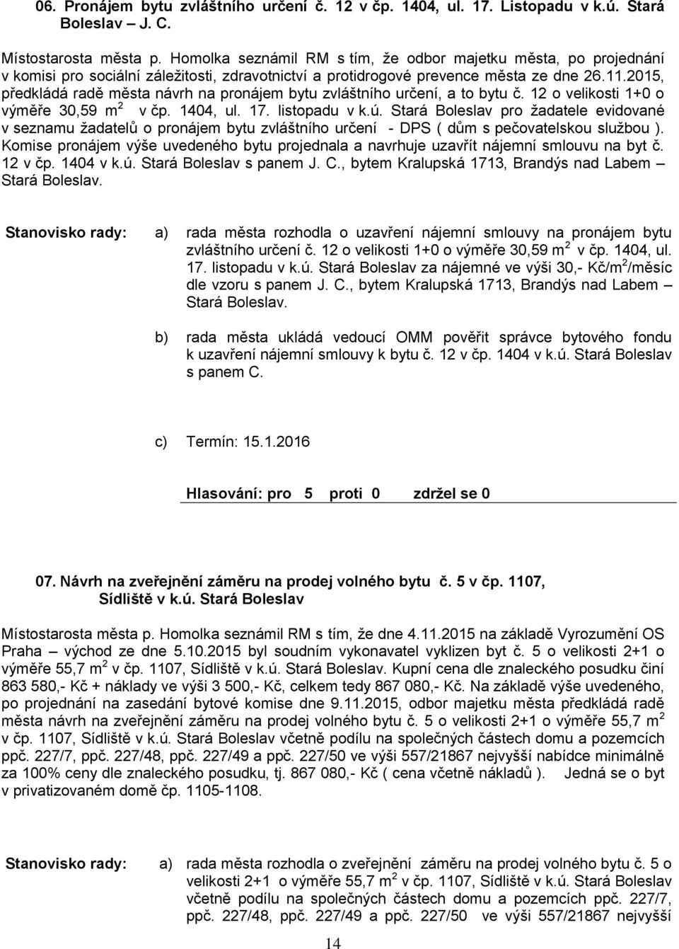 , předkládá radě města návrh na pronájem ytu zvláštního určení, a to ytu č. 12 o velikosti 1+0 o výměře 30,59 m 2 v čp. 1404, ul. 17. listopadu v k.ú.