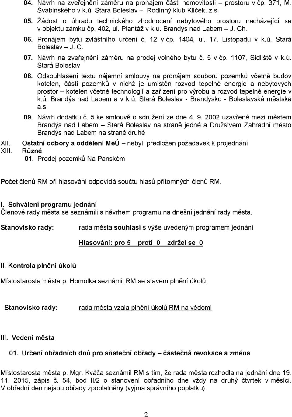 Listopadu v k.ú. Stará Boleslav J. C. 07. Návrh na zveřejnění záměru na prodej volného ytu č. 5 v čp. 1107, Sídliště v k.ú. Stará Boleslav 08.