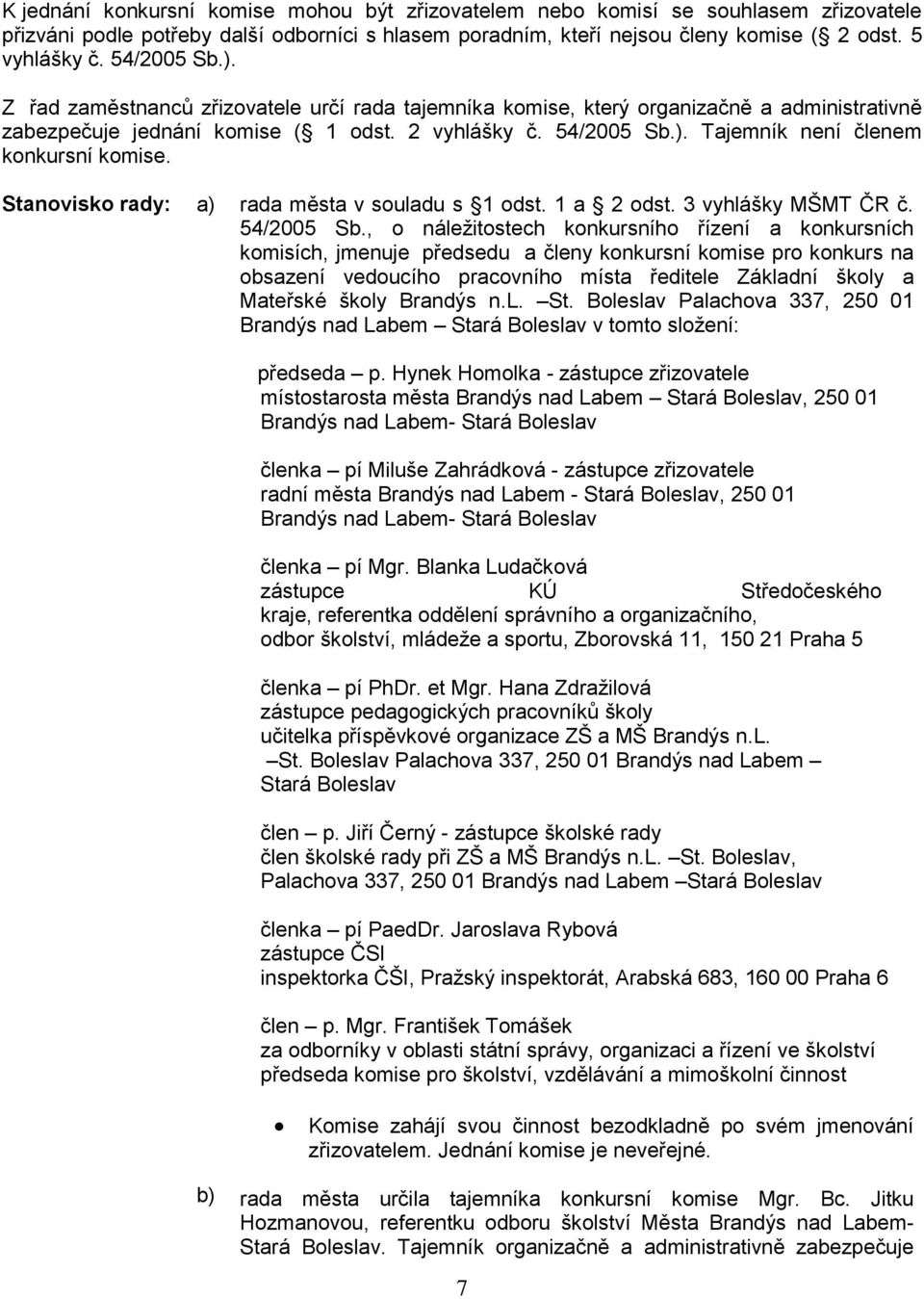 rada města v souladu s 1 odst. 1 a 2 odst. 3 vyhlášky MŠMT ČR č. 54/2005 S.