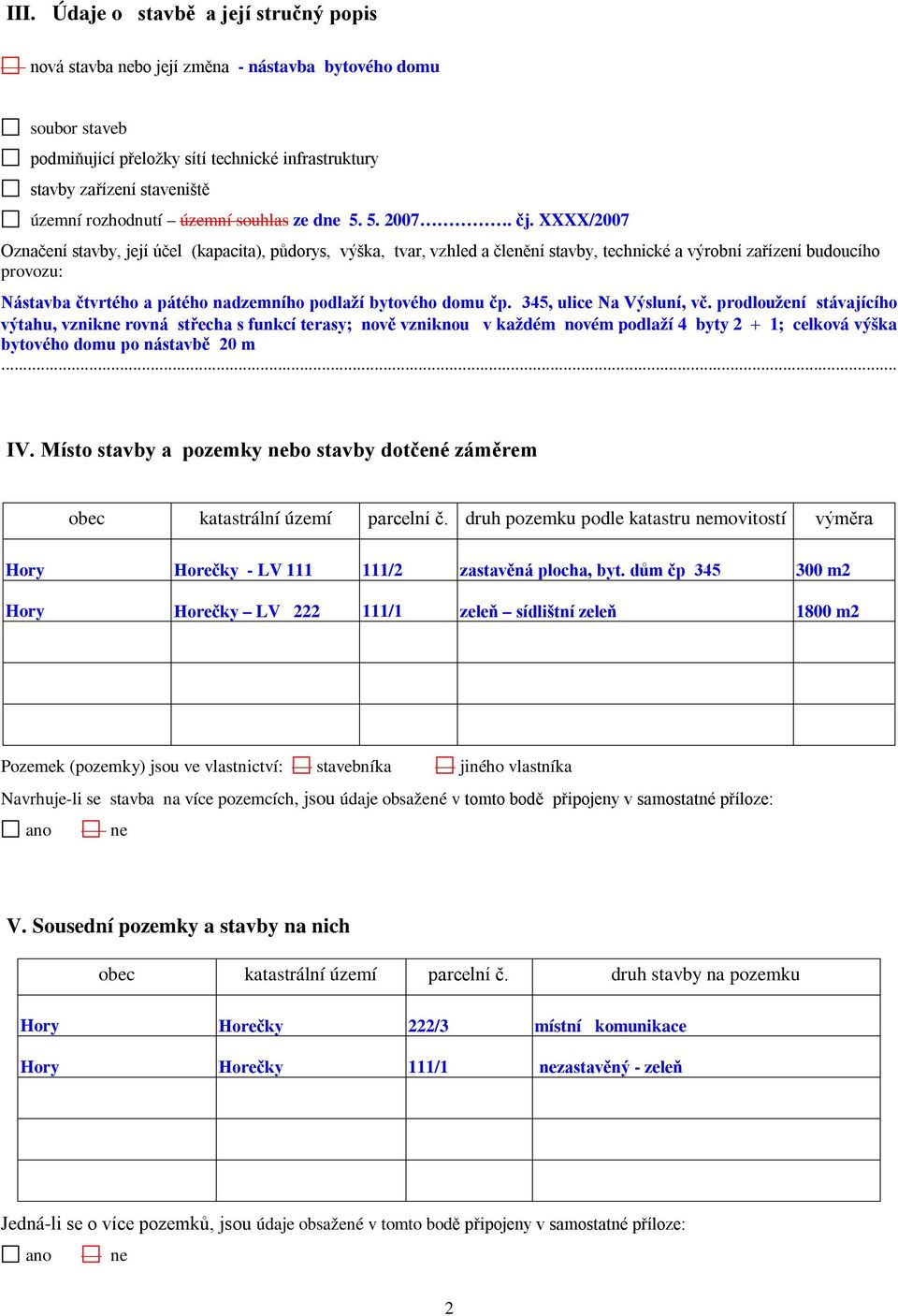 XXXX/2007 Označení stavby, její účel (kapacita), půdorys, výška, tvar, vzhled a členění stavby, technické a výrobní zařízení budoucího provozu: Nástavba čtvrtého a pátého nadzemního podlaží bytového