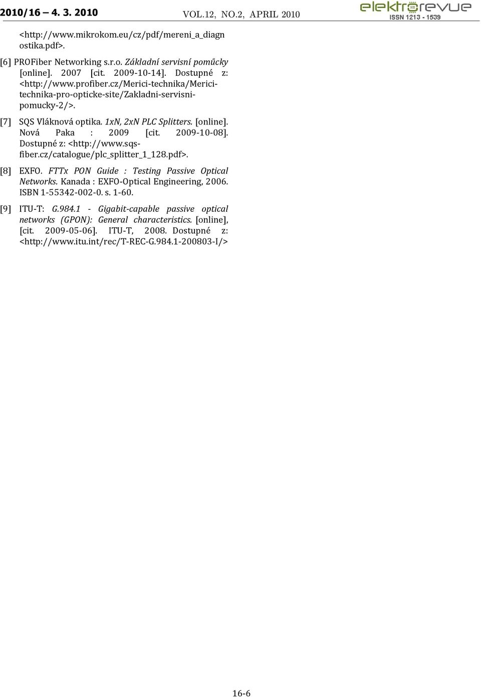 Dostupné z: <http://www.sqsfiber.cz/catalogue/plc_splitter_1_128.pdf>. [8] EXFO. FTTx PON Guide : Testing Passive Optical Networks. Kanada : EXFO-Optical Engineering, 2006.