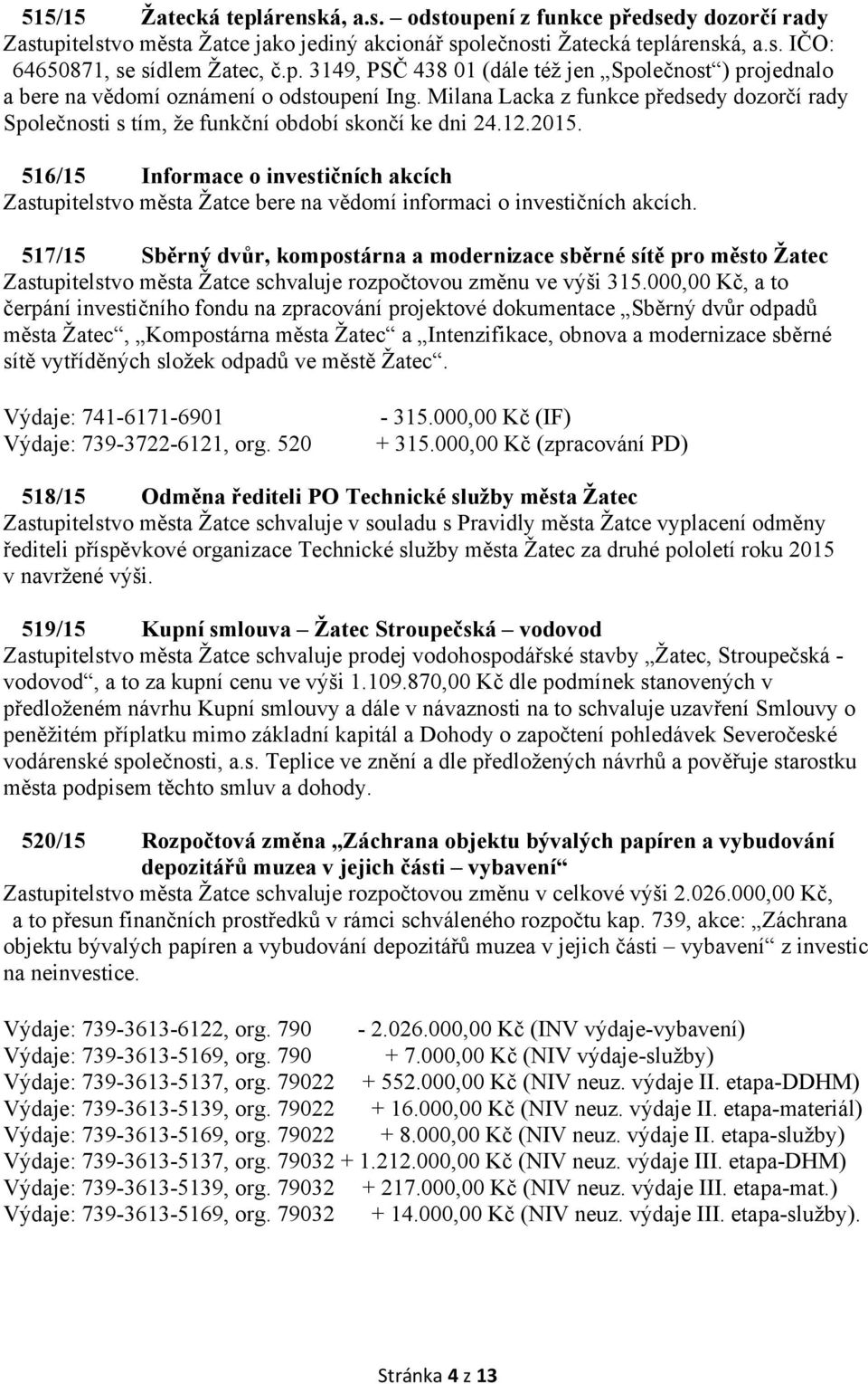 516/15 Informace o investičních akcích Zastupitelstvo města Žatce bere na vědomí informaci o investičních akcích.