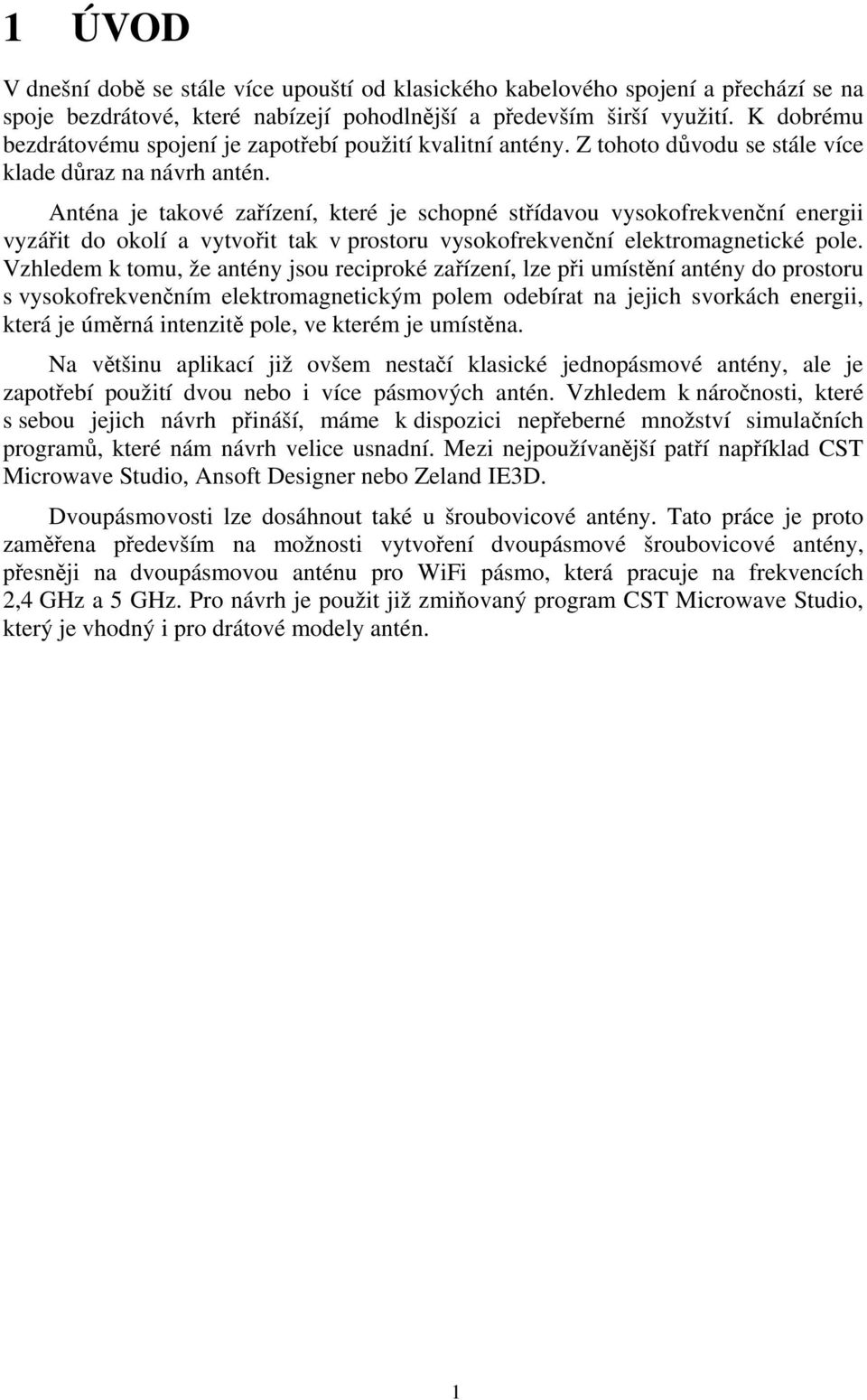 Anténa je takové zařízení, které je schopné střídavou vysokofrekvenční energii vyzářit do okolí a vytvořit tak v prostoru vysokofrekvenční elektromagnetické pole.