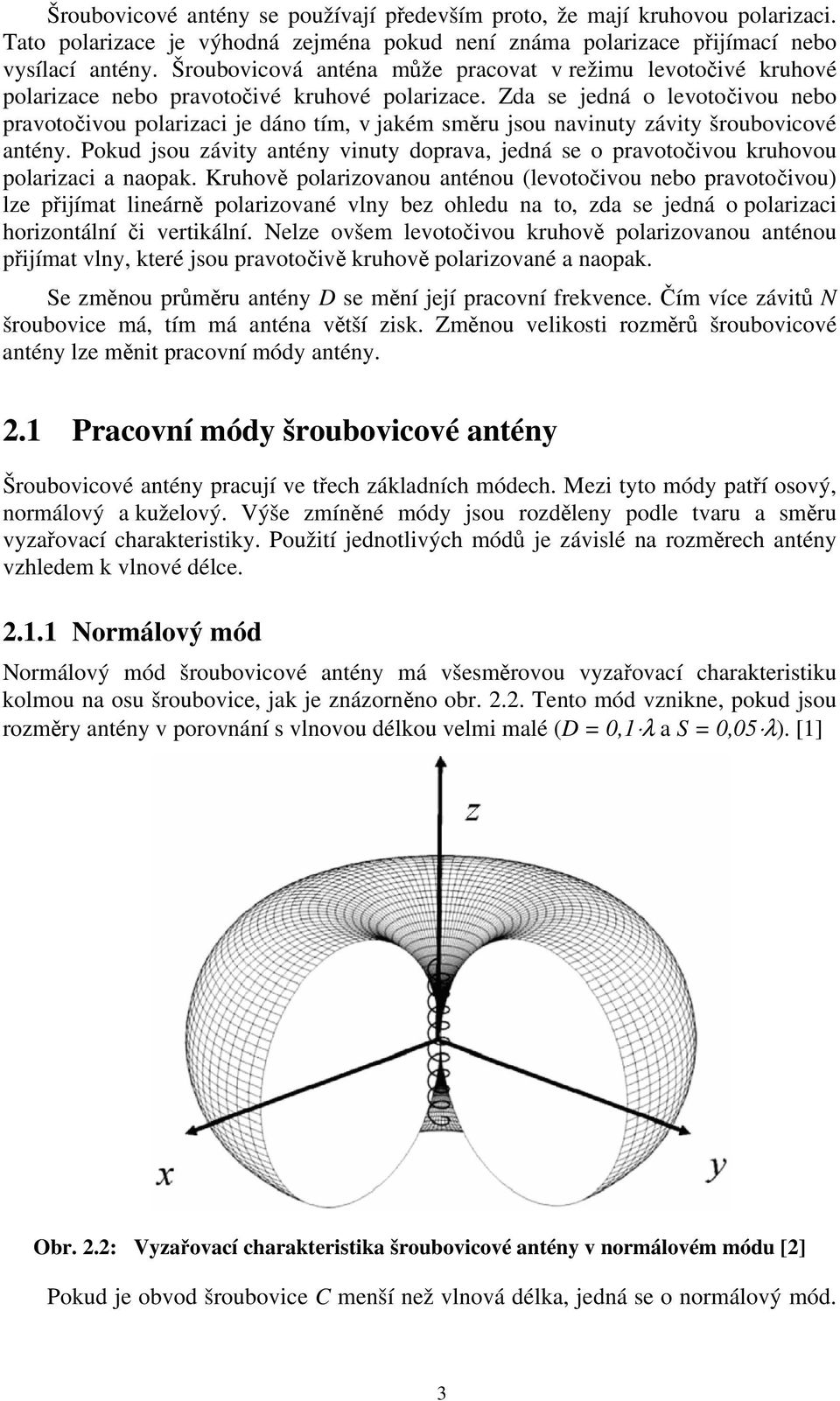 Zda se jedná o levotočivou nebo pravotočivou polarizaci je dáno tím, v jakém směru jsou navinuty závity šroubovicové antény.