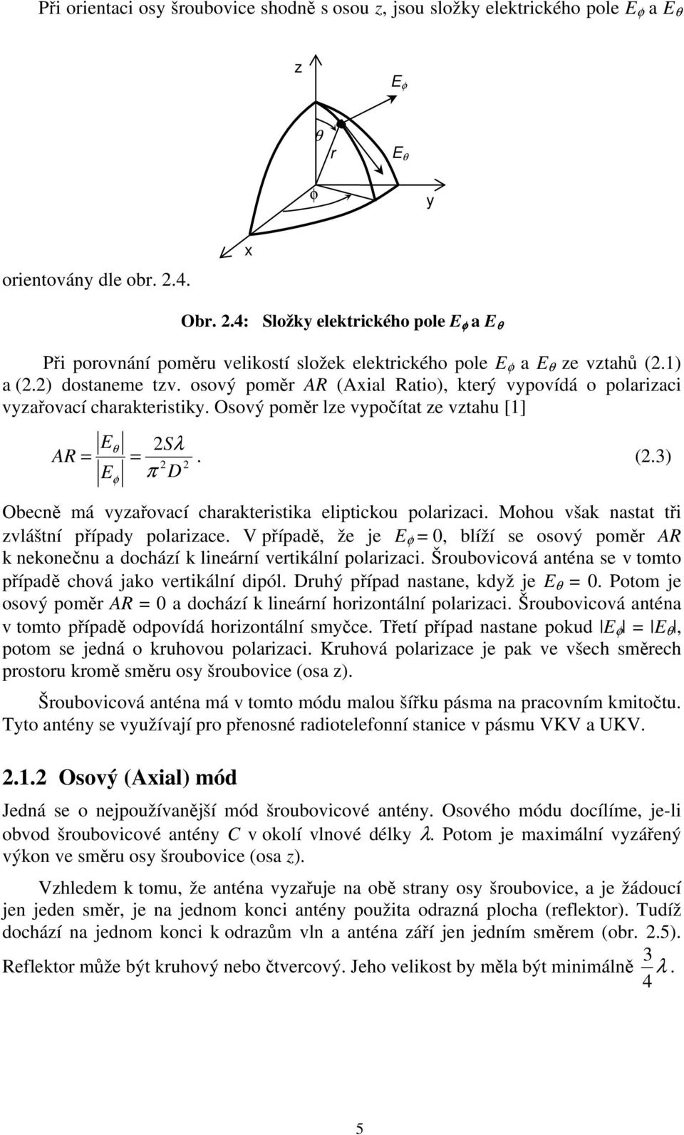 osový poměr AR (Axial Ratio), který vypovídá o polarizaci vyzařovací charakteristiky. Osový poměr lze vypočítat ze vztahu [1] Eθ 2Sλ AR = =. (2.