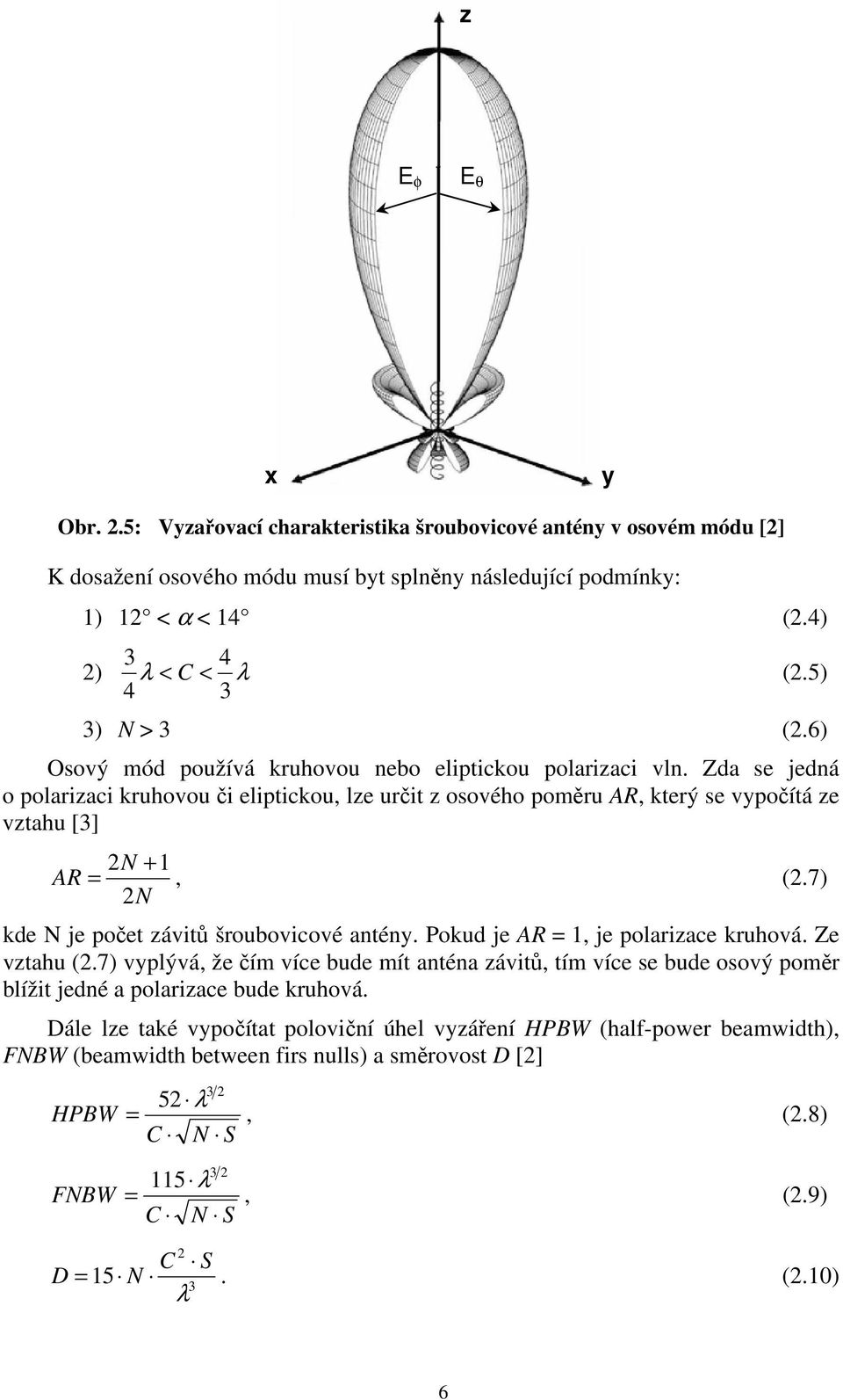 Zda se jedná o polarizaci kruhovou či eliptickou, lze určit z osového poměru AR, který se vypočítá ze vztahu [3] 2 N +1 AR =, (2.7) 2N kde N je počet závitů šroubovicové antény.