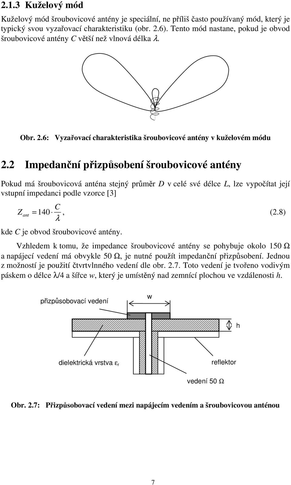 2 Impedanční přizpůsobení šroubovicové antény Pokud má šroubovicová anténa stejný průměr D v celé své délce L, lze vypočítat její vstupní impedanci podle vzorce [3] Z ant C = 140, (2.