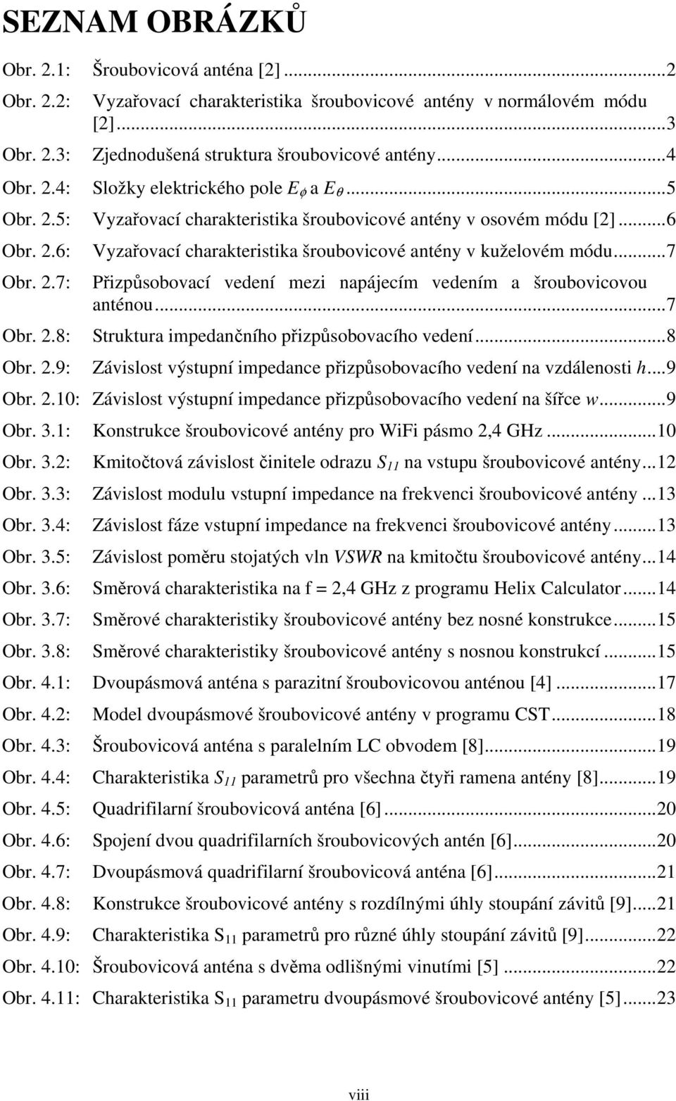 ..7 Přizpůsobovací vedení mezi napájecím vedením a šroubovicovou anténou...7 Struktura impedančního přizpůsobovacího vedení...8 Závislost výstupní impedance přizpůsobovacího vedení na vzdálenosti h.