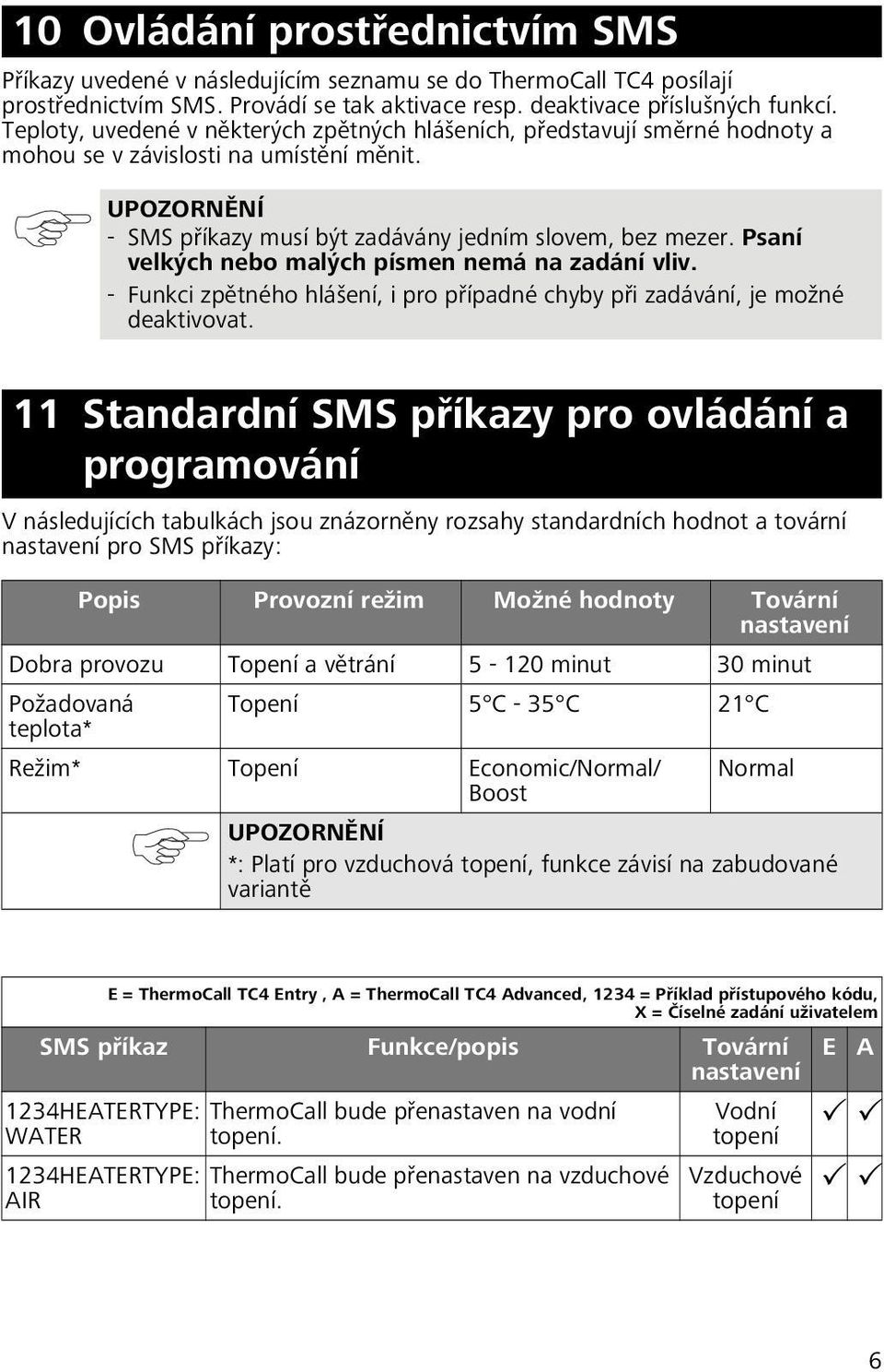 Psaní velkých nebo malých písmen nemá na zadání vliv. - Funkci zpětného hlášení, i pro případné chyby při zadávání, je možné deaktivovat.