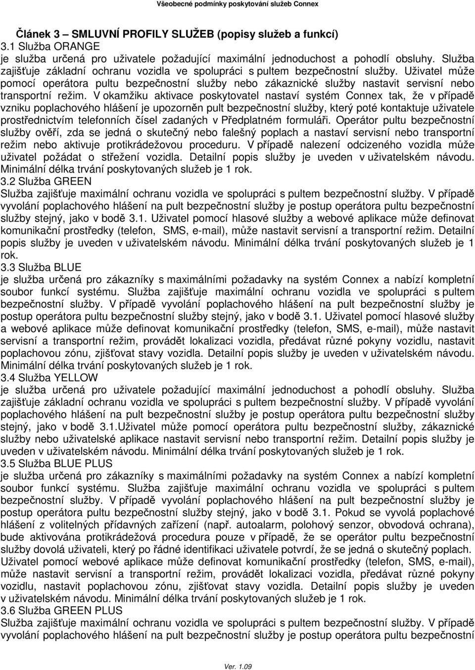 Uživatel může pomocí operátora pultu bezpečnostní služby nebo zákaznické služby nastavit servisní nebo transportní režim.