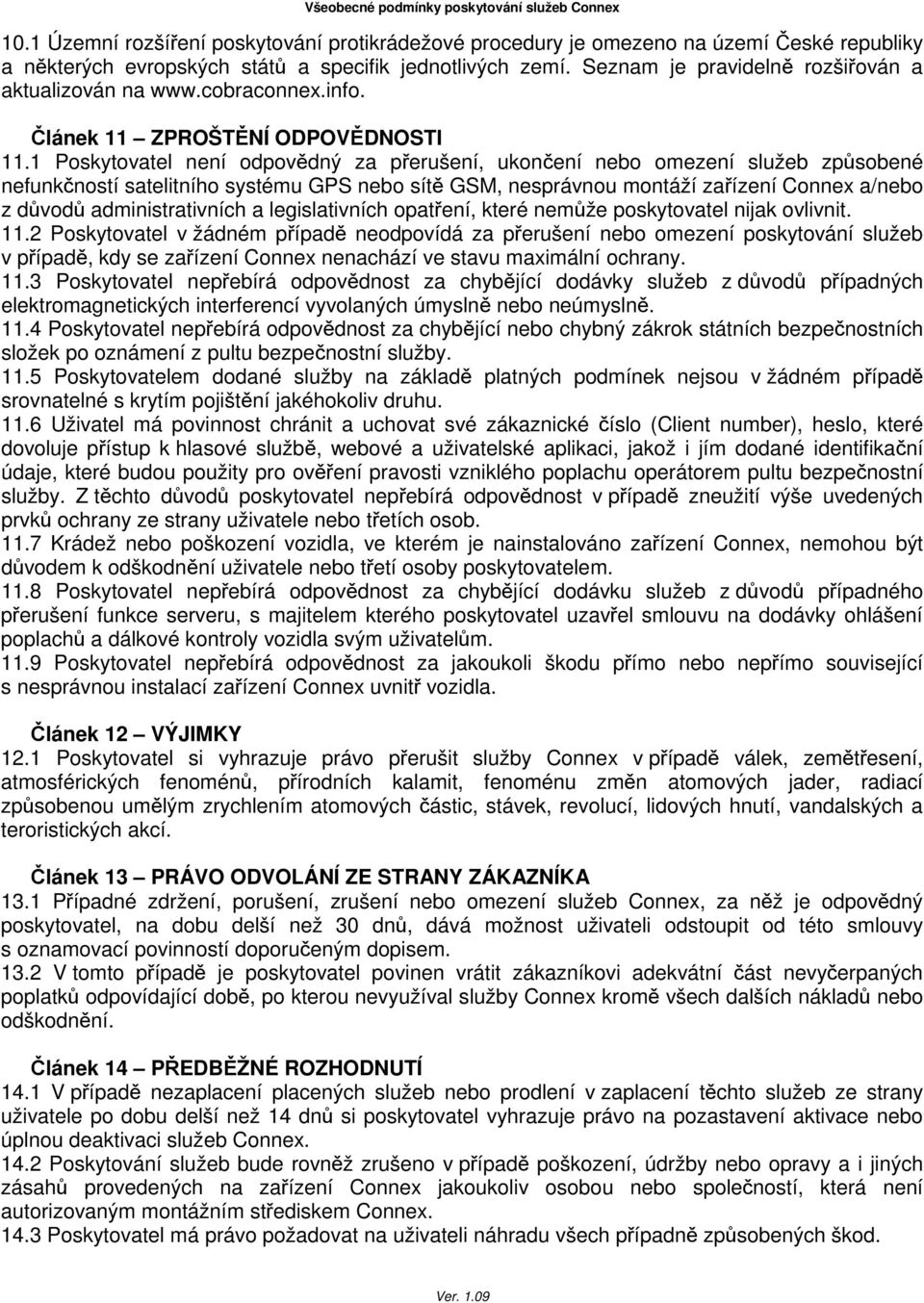 1 Poskytovatel není odpovědný za přerušení, ukončení nebo omezení služeb způsobené nefunkčností satelitního systému GPS nebo sítě GSM, nesprávnou montáží zařízení Connex a/nebo z důvodů