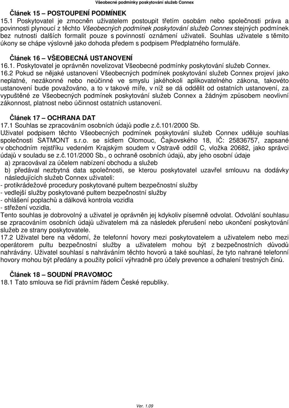 dalších formalit pouze s povinností oznámení uživateli. Souhlas uživatele s těmito úkony se chápe výslovně jako dohoda předem s podpisem Předplatného formuláře. Článek 16