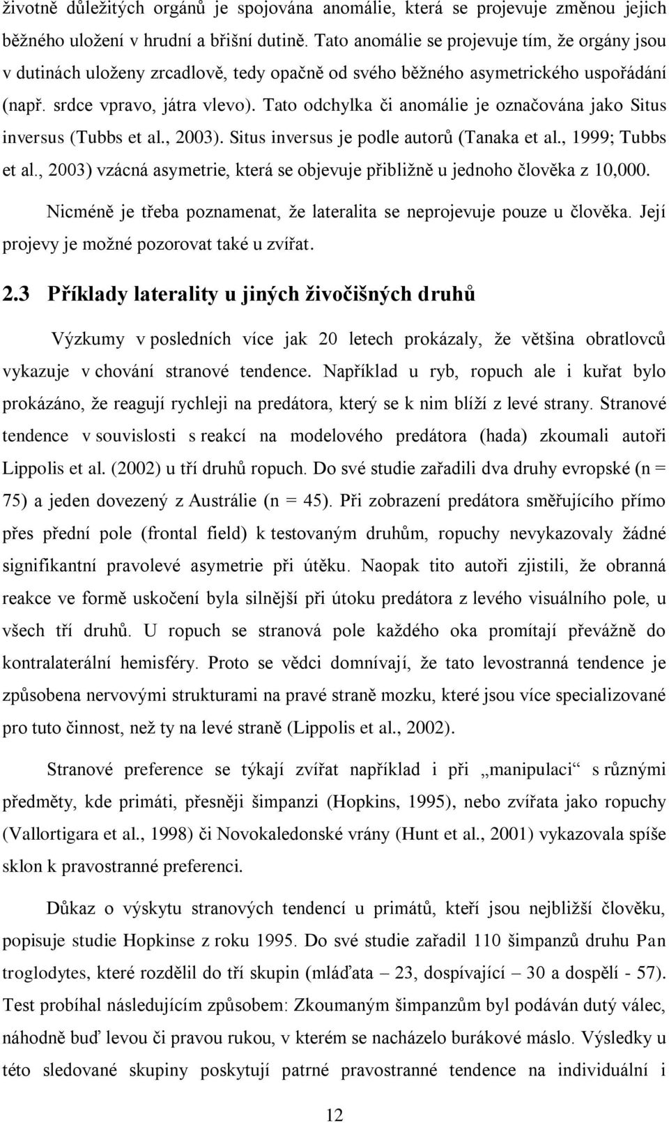 Tato odchylka či anomálie je označována jako Situs inversus (Tubbs et al., 2003). Situs inversus je podle autorů (Tanaka et al., 1999; Tubbs et al.