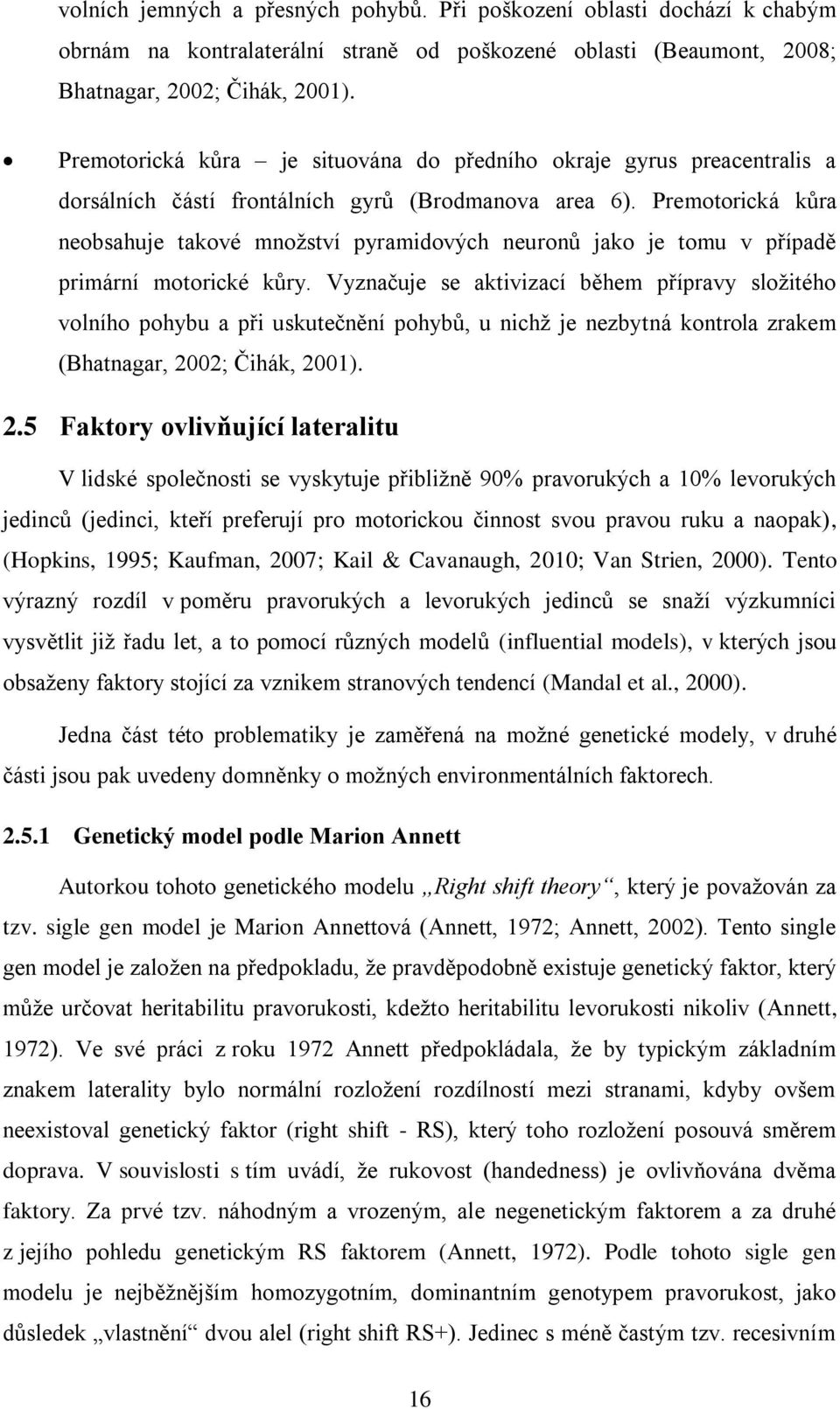 Premotorická kůra neobsahuje takové množství pyramidových neuronů jako je tomu v případě primární motorické kůry.