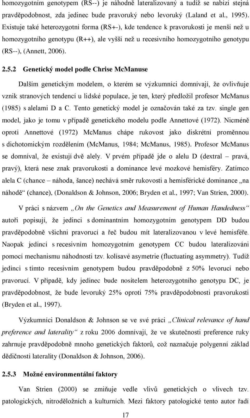 2 Genetický model podle Chrise McManuse Dalším genetickým modelem, o kterém se výzkumníci domnívají, že ovlivňuje vznik stranových tendencí u lidské populace, je ten, který předložil profesor McManus