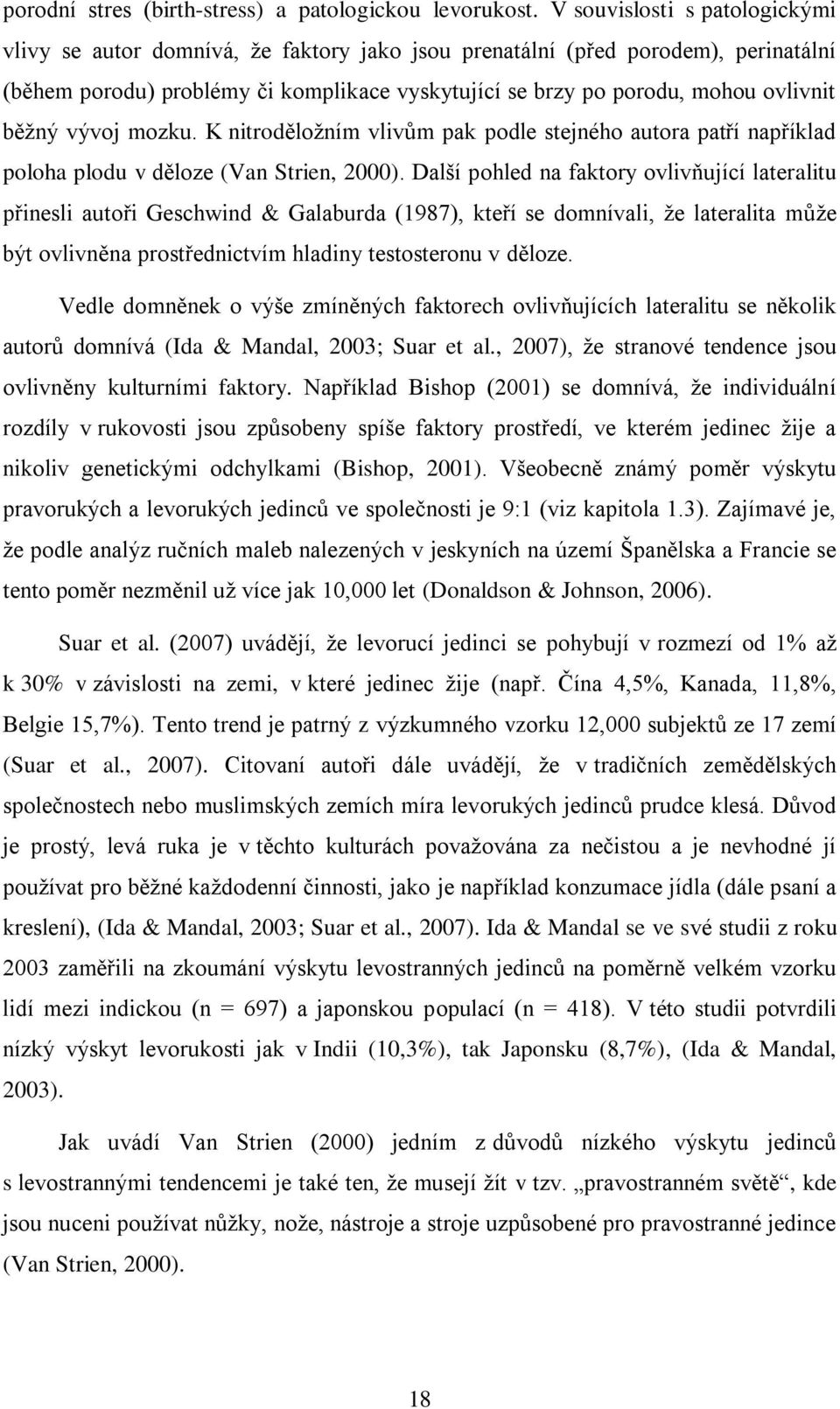 běžný vývoj mozku. K nitroděložním vlivům pak podle stejného autora patří například poloha plodu v děloze (Van Strien, 2000).
