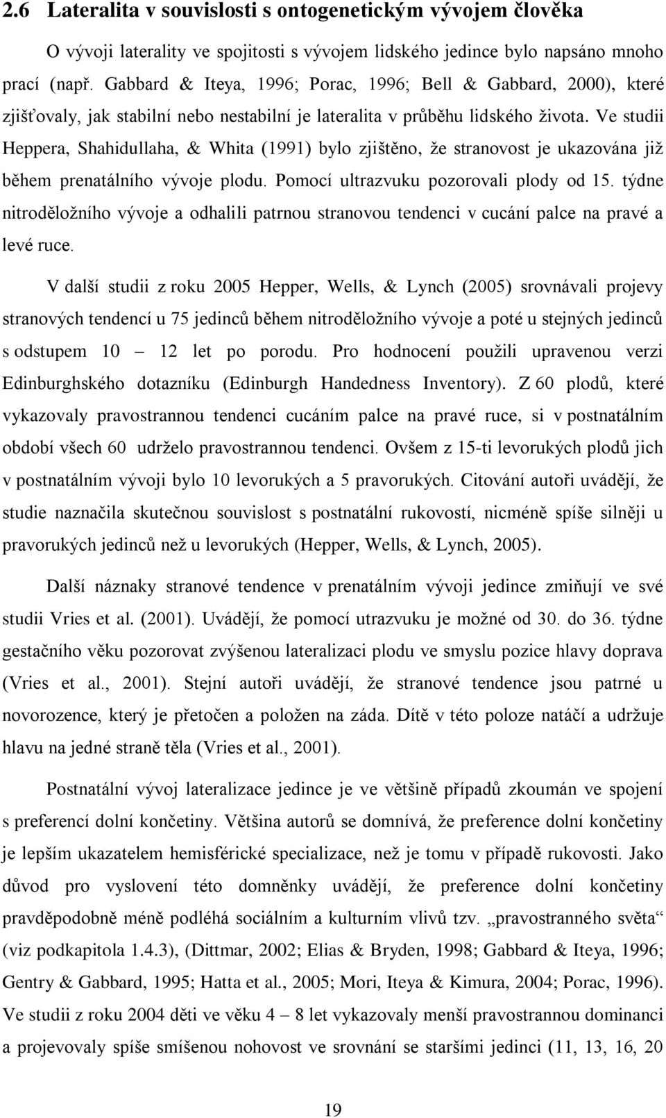 Ve studii Heppera, Shahidullaha, & Whita (1991) bylo zjištěno, že stranovost je ukazována již během prenatálního vývoje plodu. Pomocí ultrazvuku pozorovali plody od 15.