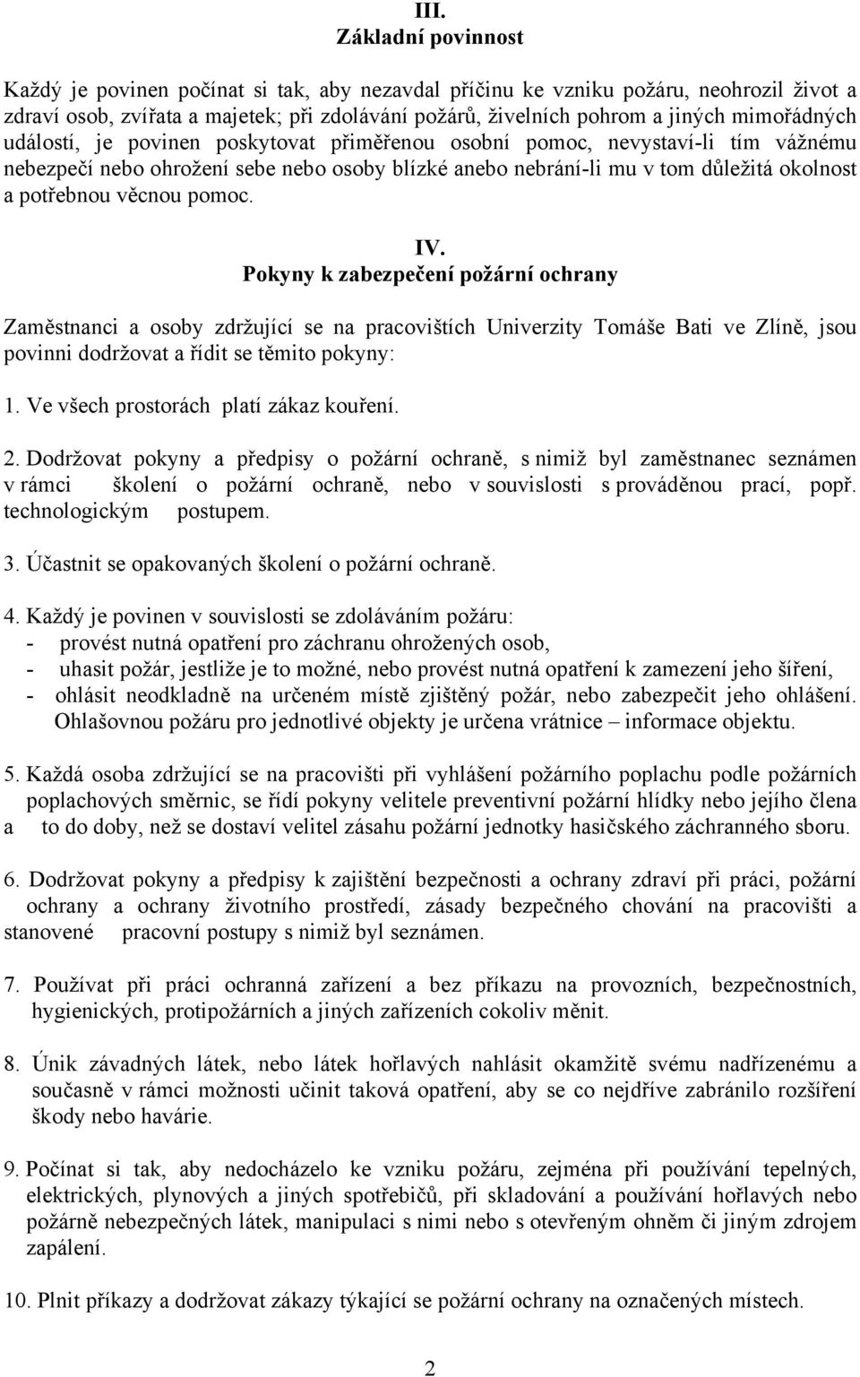 věcnou pomoc. IV. Pokyny k zabezpečení požární ochrany Zaměstnanci a osoby zdržující se na pracovištích Univerzity Tomáše Bati ve Zlíně, jsou povinni dodržovat a řídit se těmito pokyny: 1.