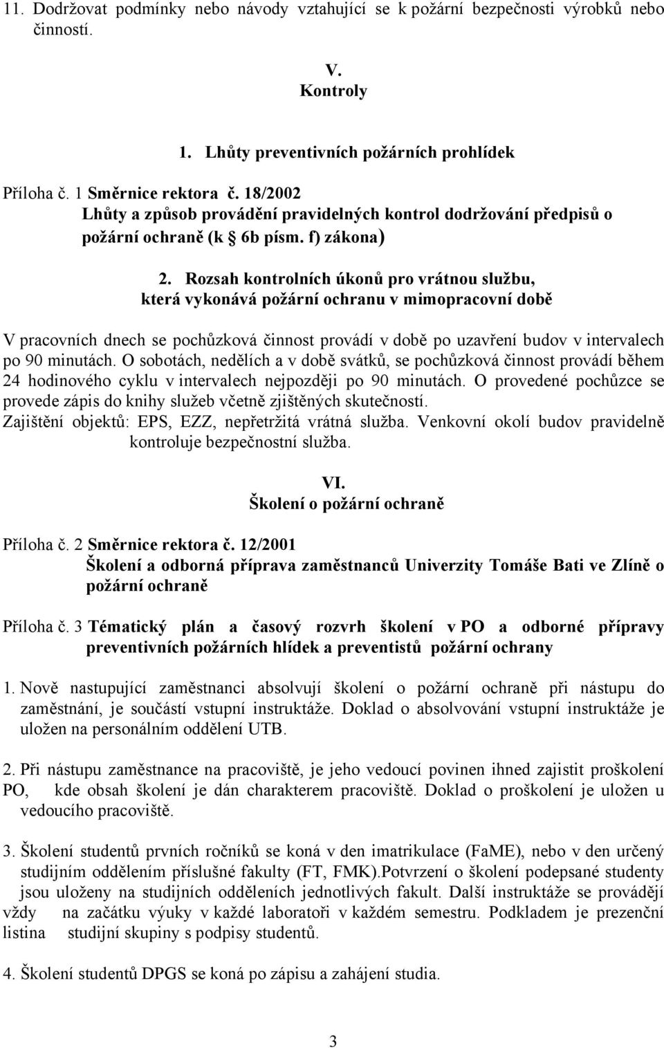 Rozsah kontrolních úkonů pro vrátnou službu, která vykonává požární ochranu v mimopracovní době V pracovních dnech se pochůzková činnost provádí v době po uzavření budov v intervalech po 90 minutách.