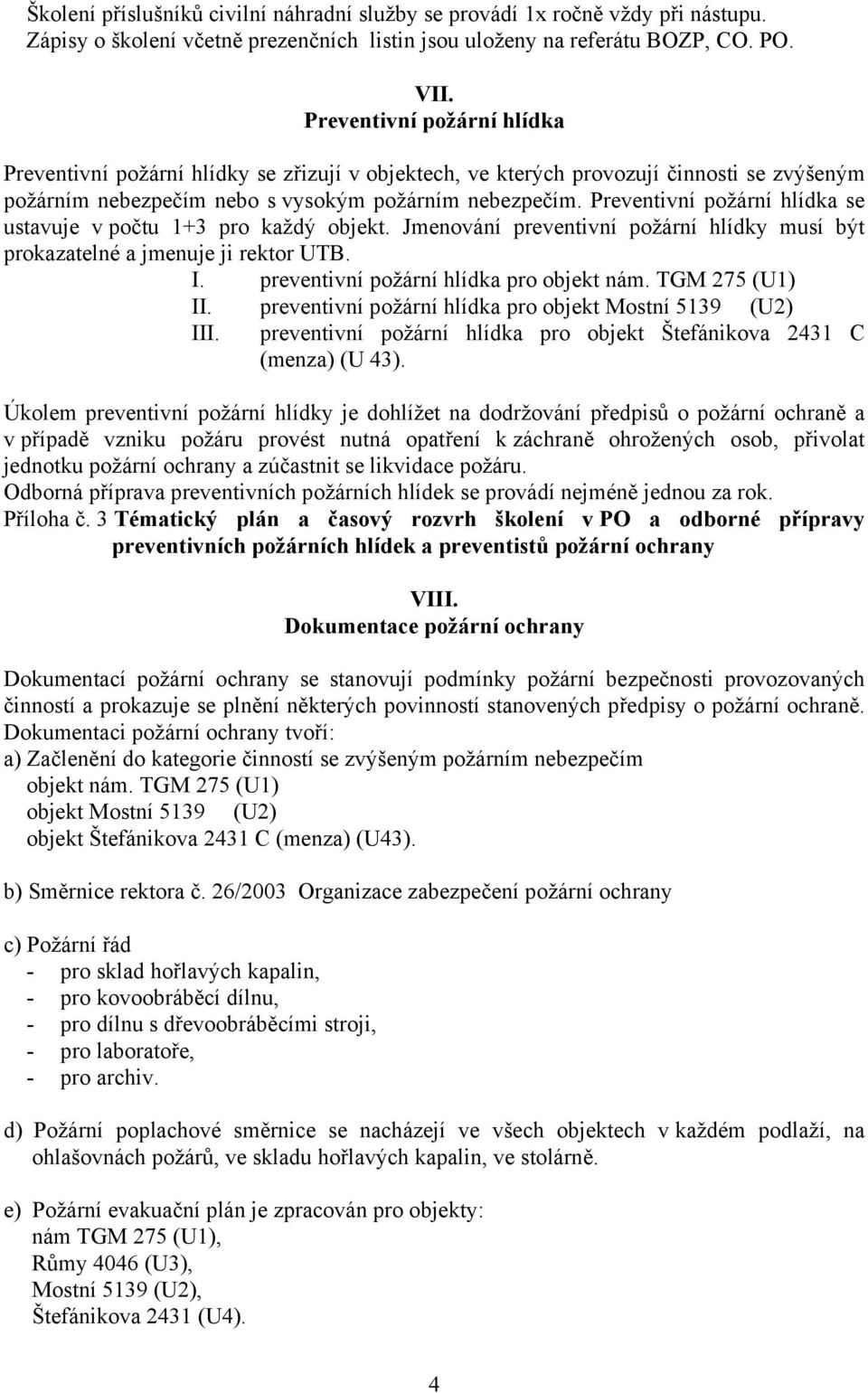 Preventivní požární hlídka se ustavuje v počtu 1+3 pro každý objekt. Jmenování preventivní požární hlídky musí být prokazatelné a jmenuje ji rektor UTB. I. preventivní požární hlídka pro objekt nám.