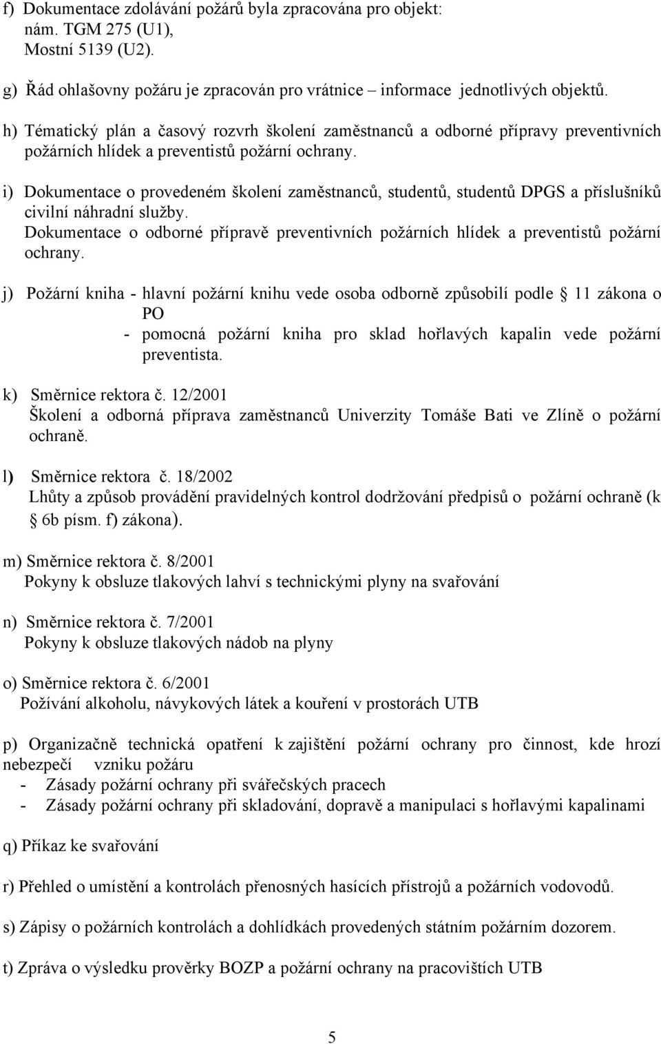 i) Dokumentace o provedeném školení zaměstnanců, studentů, studentů DPGS a příslušníků civilní náhradní služby.