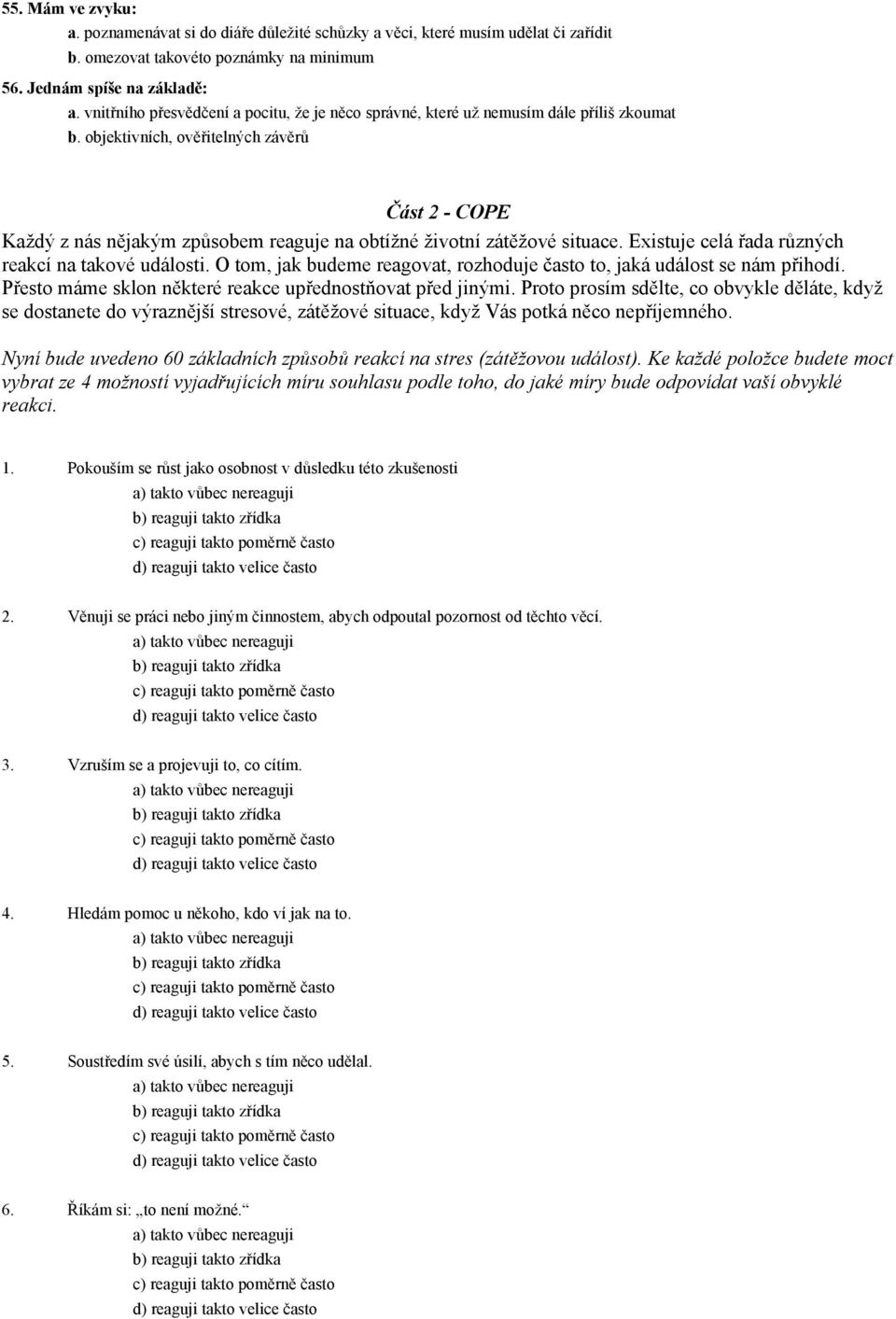 objektivních, ověřitelných závěrů Část 2 - COPE Každý z nás nějakým způsobem reaguje na obtížné životní zátěžové situace. Existuje celá řada různých reakcí na takové události.