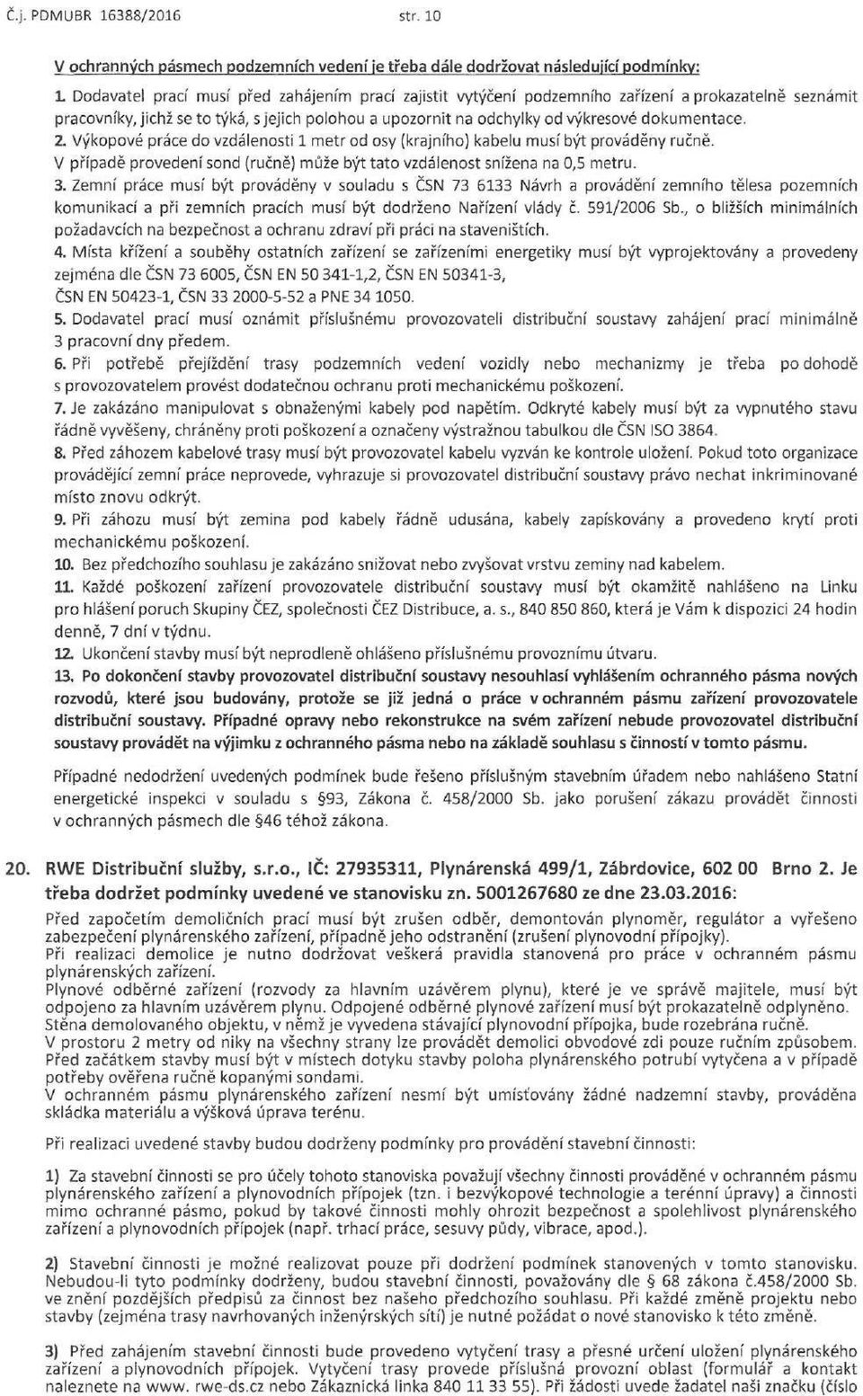 jichž se t týká, s jejich plhu a upzrnit na dchylky d výkresvé dkumentace. 2. Výkpvé práce d vzdálensti 1 metr d sy (krajníh) kabelu musí být prváděny ručně.