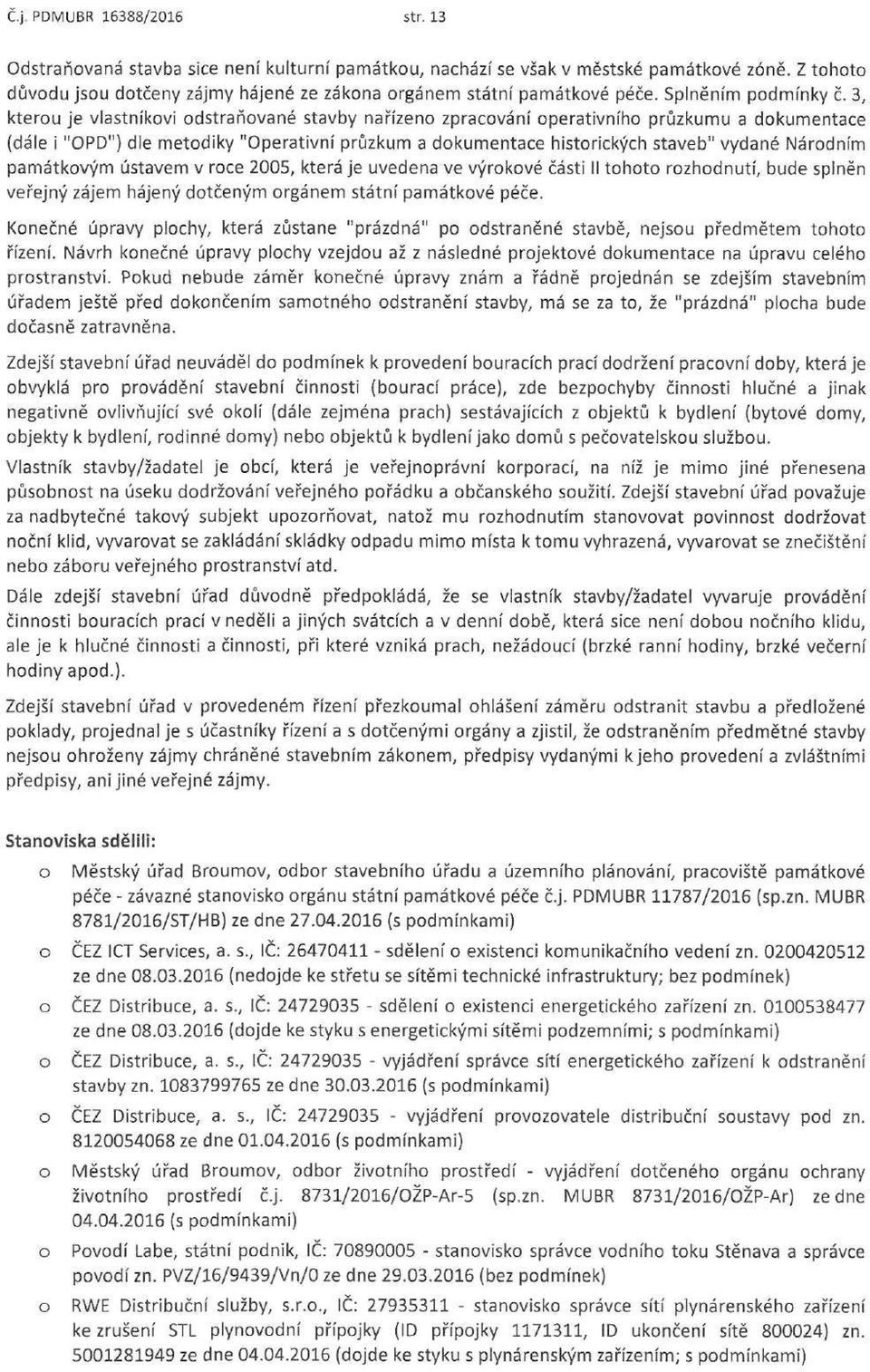 3, kteru je vlastníkvi dstraňvané stavby nařízen zpracvání perativníh průzkumu a dkumentace (dále i "OPD") dle metdiky "Operativní průzkum a dkumentace histrických staveb" vydané Nárdním památkvým