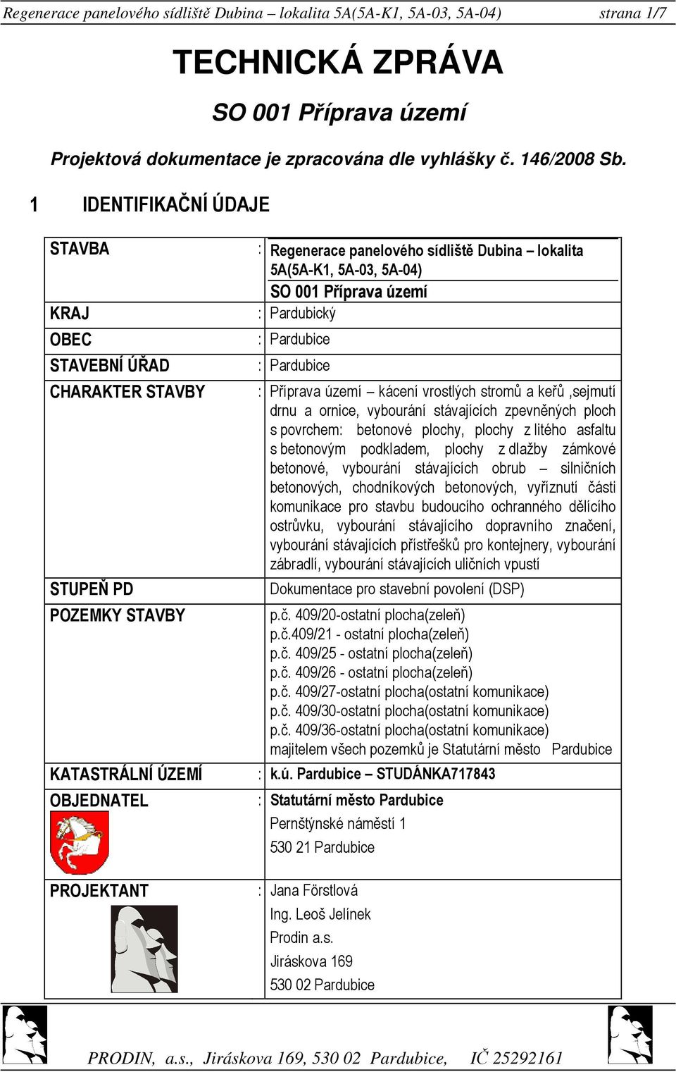 5A-03, 5A-04) SO 001 Příprava území : Pardubický : Pardubice : Pardubice : Příprava území kácení vrostlých stromů a keřů,sejmutí drnu a ornice, vybourání stávajících zpevněných ploch s povrchem: