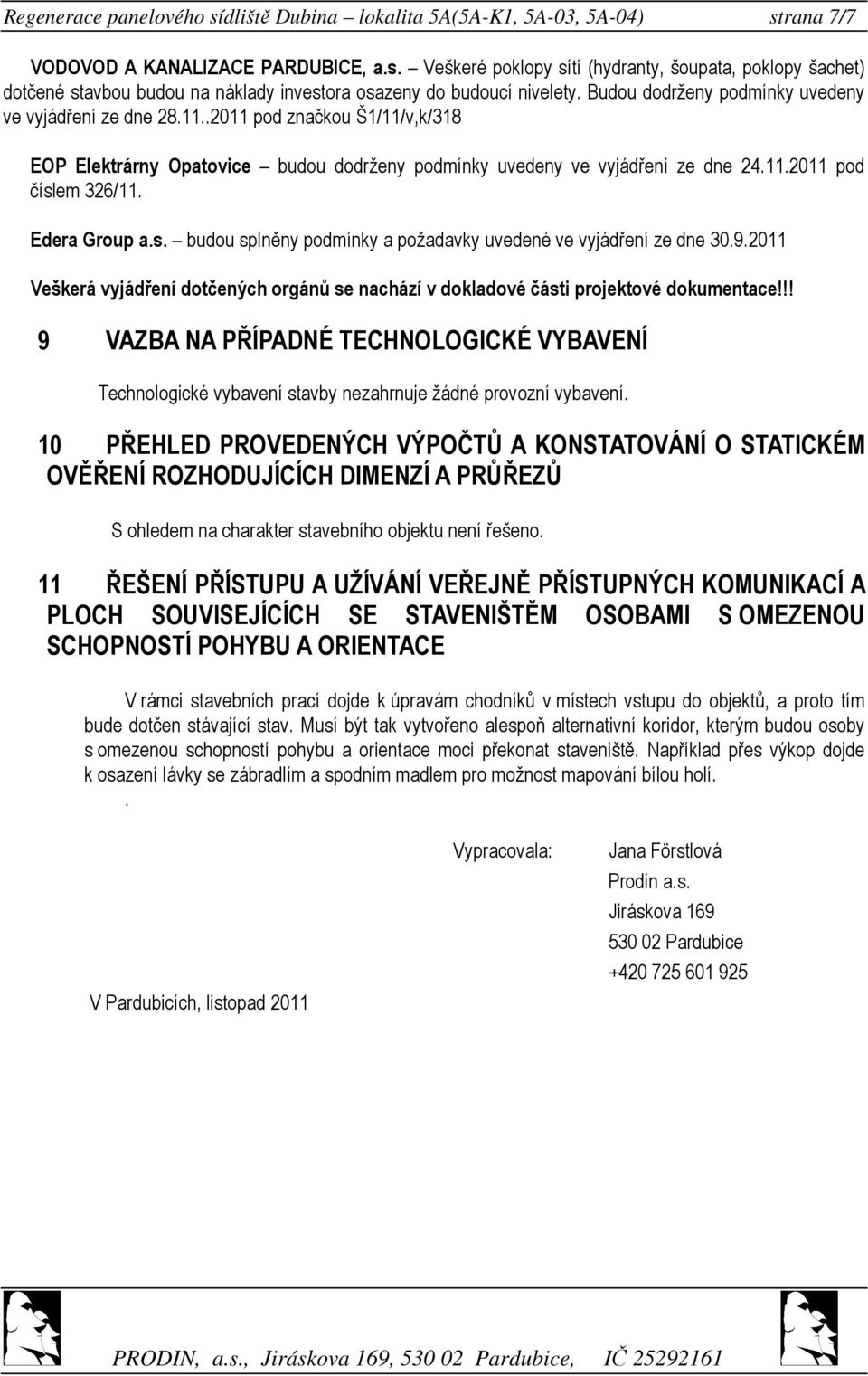 Edera Group a.s. budou splněny podmínky a požadavky uvedené ve vyjádření ze dne 30.9.2011 Veškerá vyjádření dotčených orgánů se nachází v dokladové části projektové dokumentace!