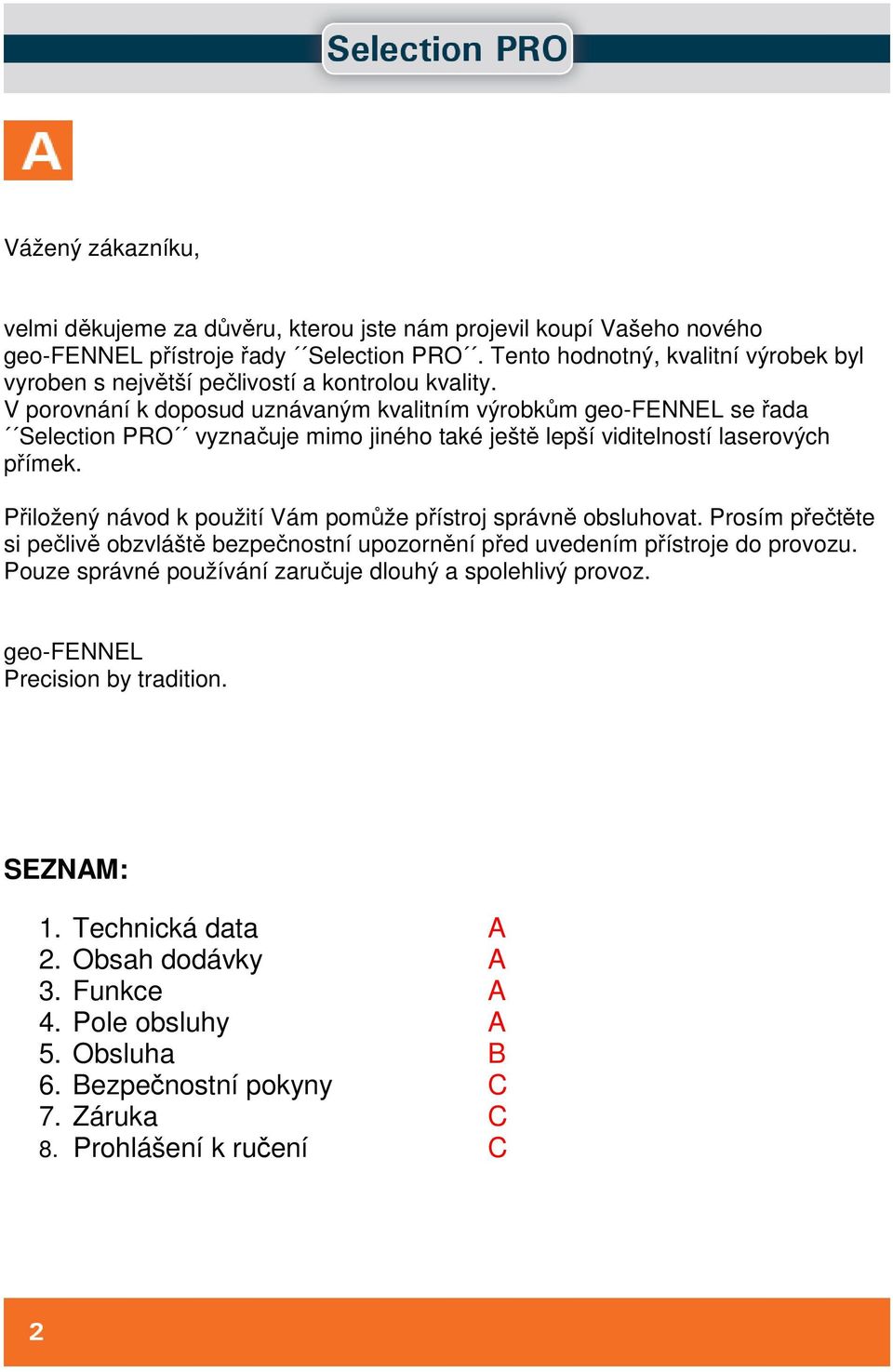 V porovnání k doposud uznávaným kvalitním výrobkům geo-fennel se řada Selection PRO vyznačuje mimo jiného také ještě lepší viditelností laserových přímek.