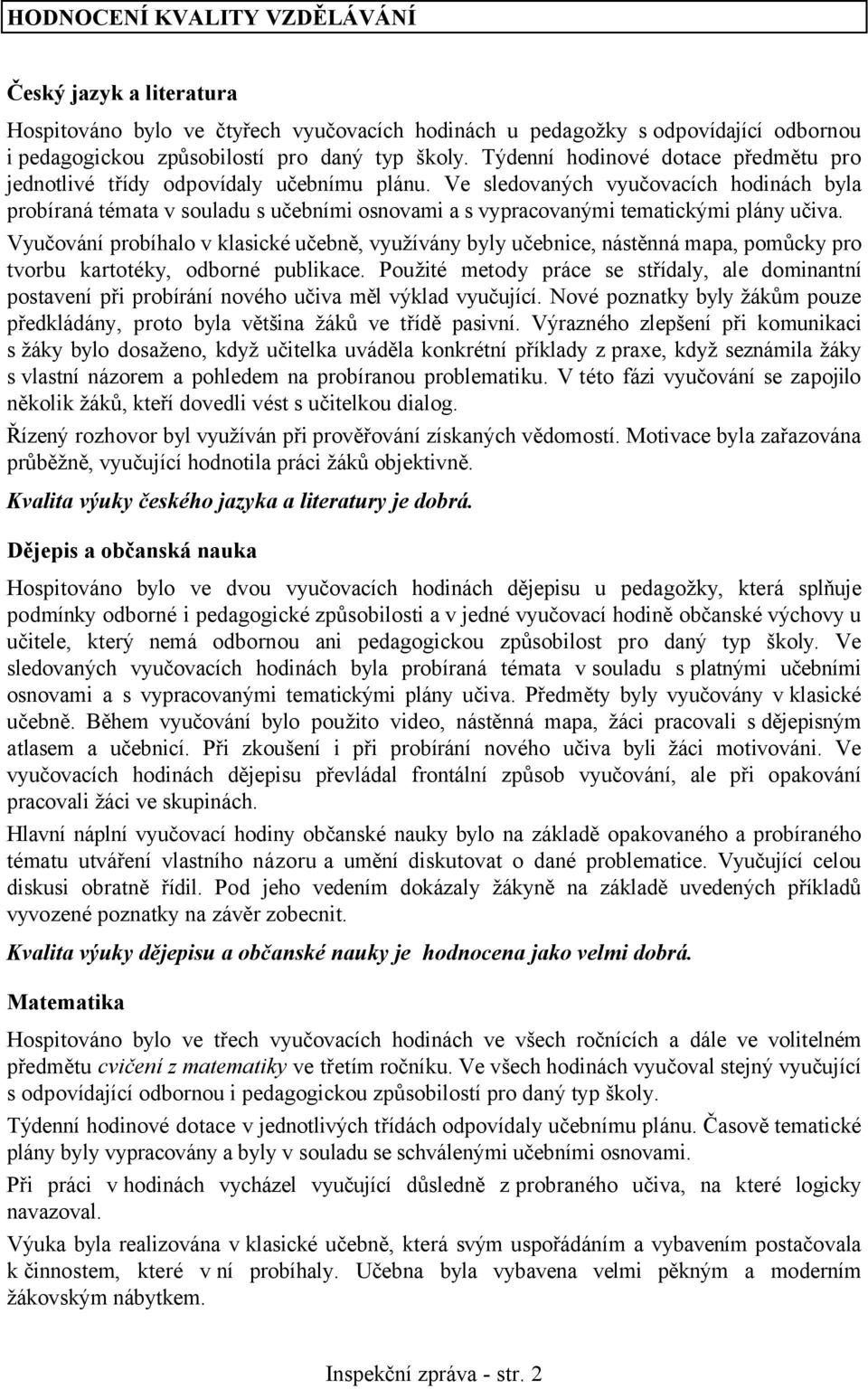 Ve sledovaných vyučovacích hodinách byla probíraná témata v souladu s učebními osnovami a s vypracovanými tematickými plány učiva.