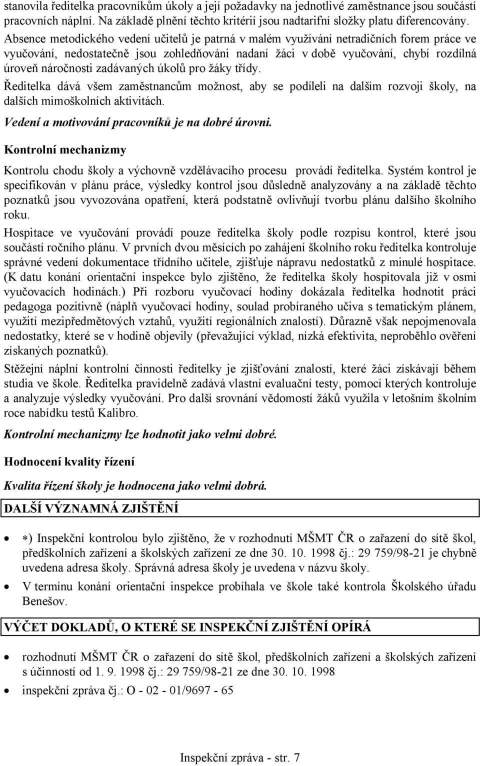 zadávaných úkolů pro žáky třídy. Ředitelka dává všem zaměstnancům možnost, aby se podíleli na dalším rozvoji školy, na dalších mimoškolních aktivitách.