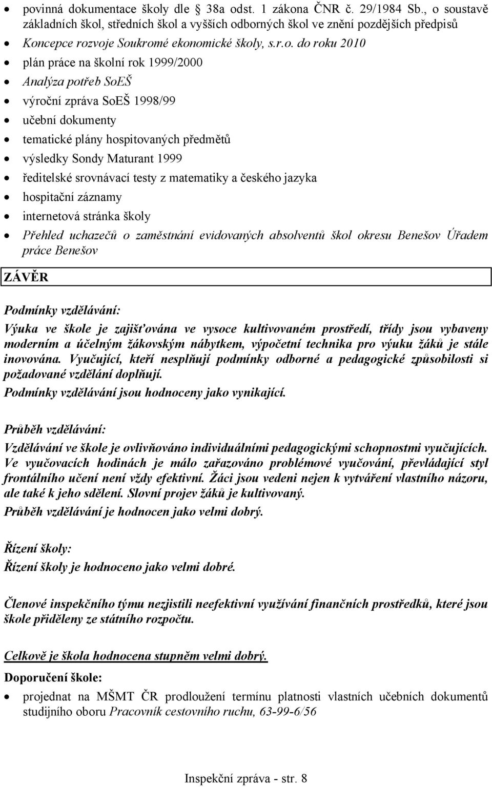 Analýza potřeb SoEŠ výroční zpráva SoEŠ 1998/99 učební dokumenty tematické plány hospitovaných předmětů výsledky Sondy Maturant 1999 ředitelské srovnávací testy z matematiky a českého jazyka