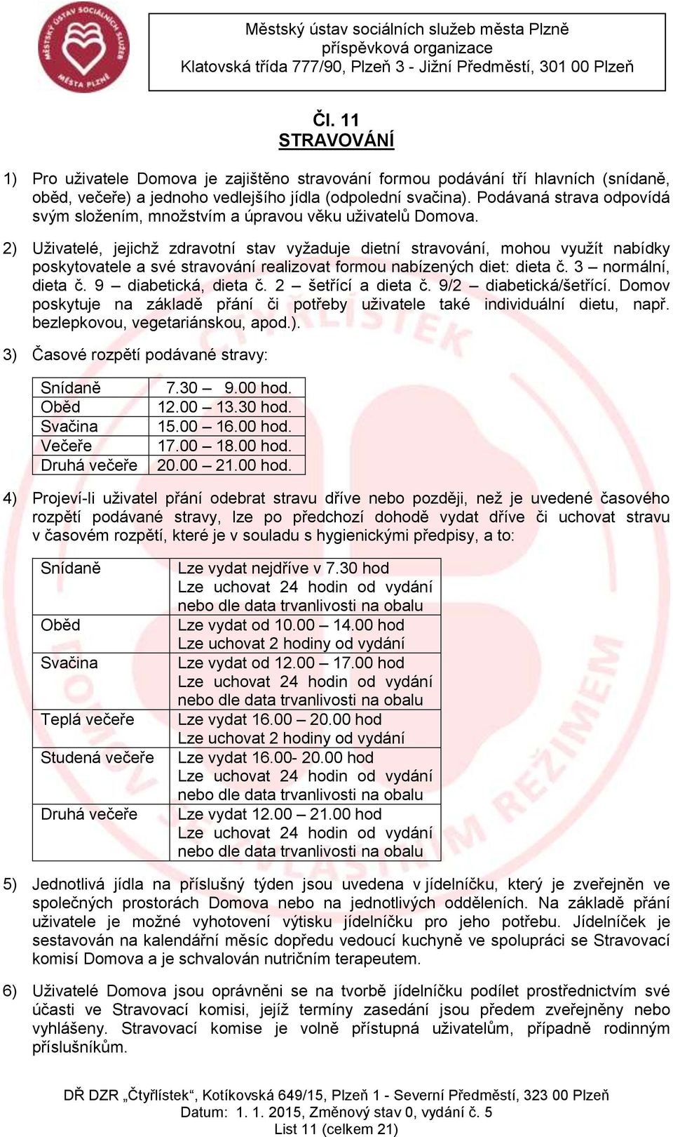 2) Uživatelé, jejichž zdravotní stav vyžaduje dietní stravování, mohou využít nabídky poskytovatele a své stravování realizovat formou nabízených diet: dieta č. 3 normální, dieta č.