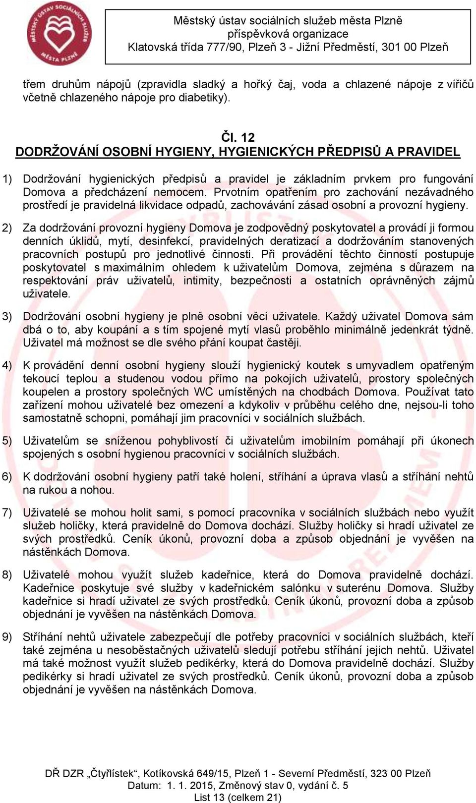 Prvotním opatřením pro zachování nezávadného prostředí je pravidelná likvidace odpadů, zachovávání zásad osobní a provozní hygieny.