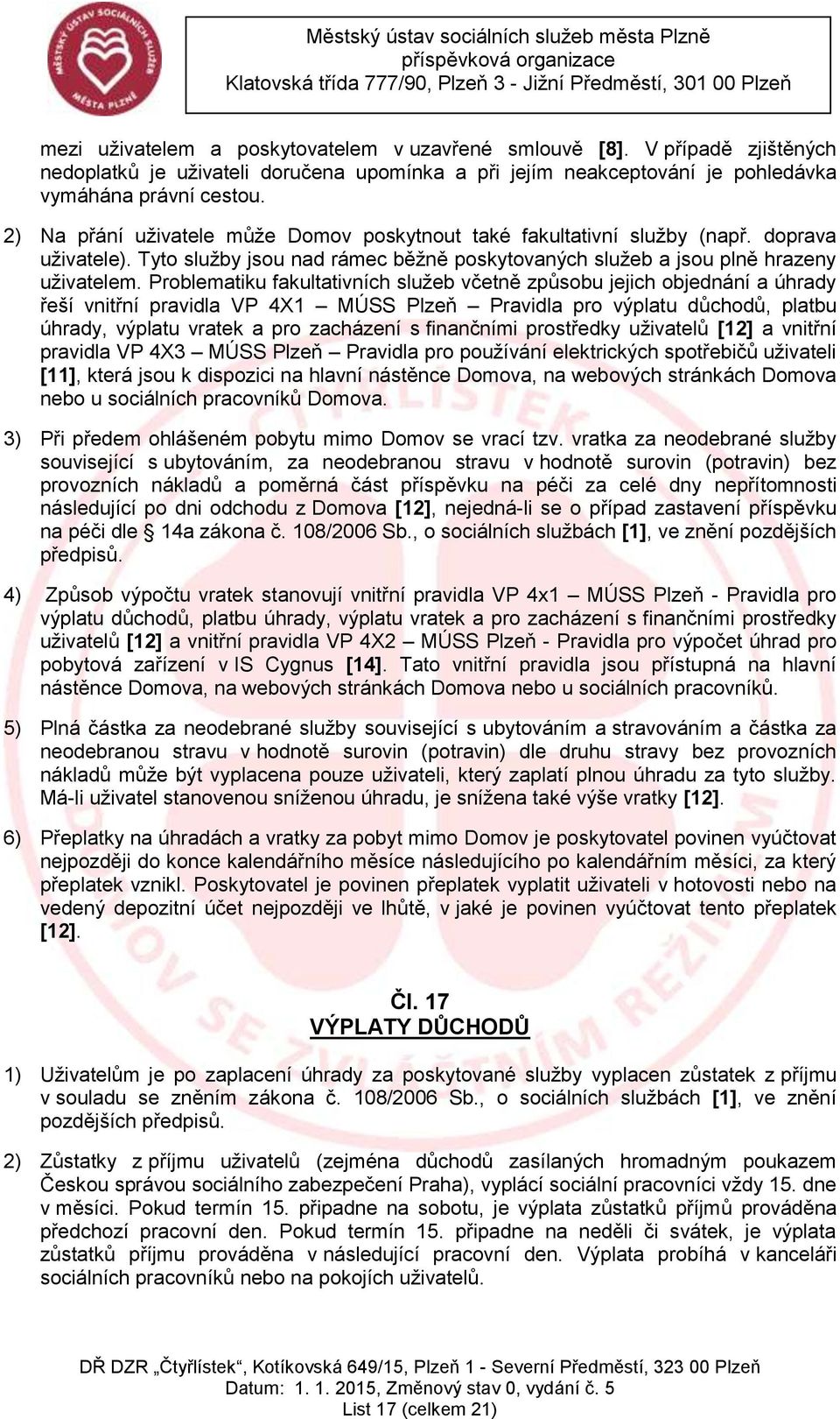 Problematiku fakultativních služeb včetně způsobu jejich objednání a úhrady řeší vnitřní pravidla VP 4X1 MÚSS Plzeň Pravidla pro výplatu důchodů, platbu úhrady, výplatu vratek a pro zacházení s