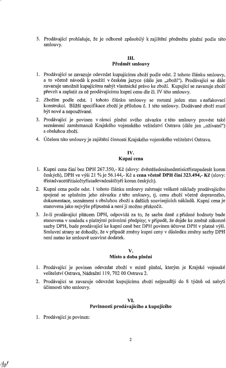 Kupující se zavazuje zboží převzít a zaplatit za ně prodávajícímu kupní cenu dle čí. IV této smlouvy. 2. Zbožím podle odst. 1 tohoto článku smlouvy se rozumí jeden stan s nafukovací konstrukcí.