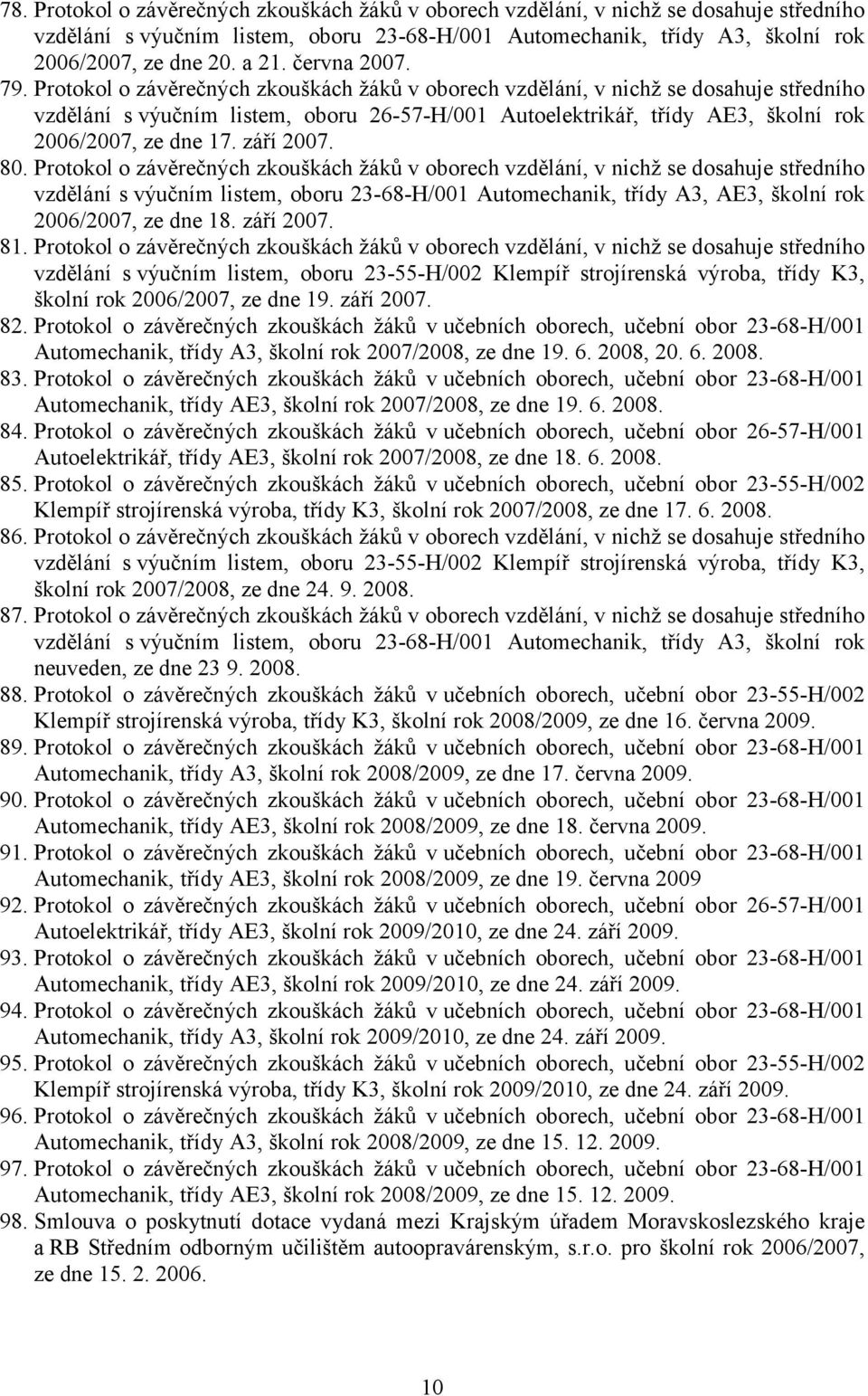 Protokol o závěrečných zkouškách žáků v oborech vzdělání, v nichž se dosahuje středního vzdělání s výučním listem, oboru 26-57-H/001 Autoelektrikář, třídy AE3, školní rok 2006/2007, ze dne 17.