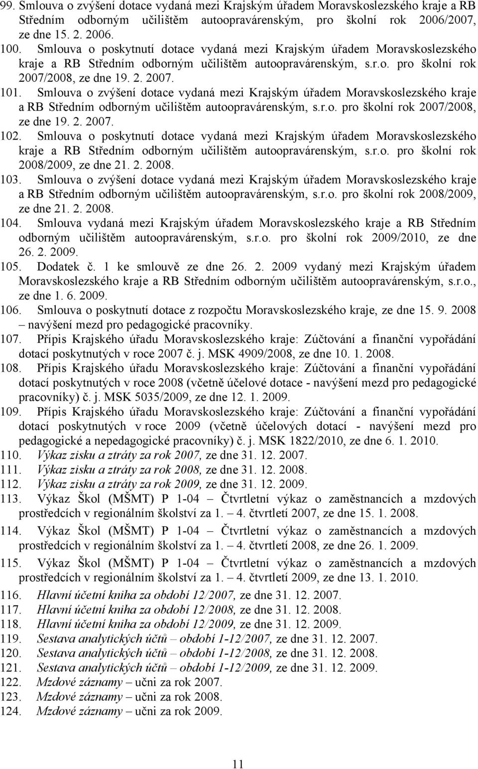 Smlouva o zvýšení dotace vydaná mezi Krajským úřadem Moravskoslezského kraje a RB Středním odborným učilištěm autoopravárenským, s.r.o. pro školní rok 2007/2008, ze dne 19. 2. 2007. 102.