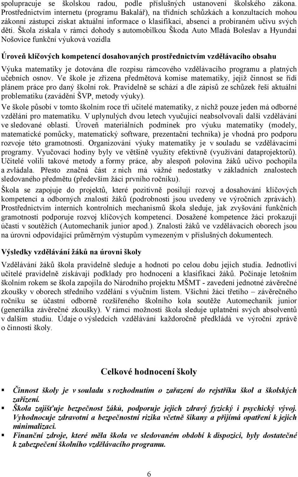 Škola získala v rámci dohody s automobilkou Škoda Auto Mladá Boleslav a Hyundai Nošovice funkční výuková vozidla Úroveň klíčových kompetencí dosahovaných prostřednictvím vzdělávacího obsahu Výuka