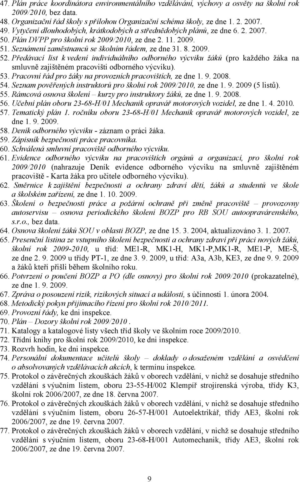 2009. 52. Předávací list k vedení individuálního odborného výcviku žáků (pro každého žáka na smluvně zajištěném pracovišti odborného výcviku). 53.