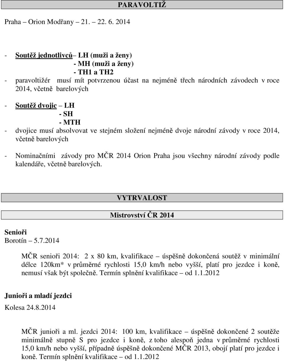 Soutěž dvojic LH - SH - MTH - dvojice musí absolvovat ve stejném složení nejméně dvoje národní závody v roce 2014, včetně barelových - Nominačními závody pro MČR 2014 Orion Praha jsou všechny národní