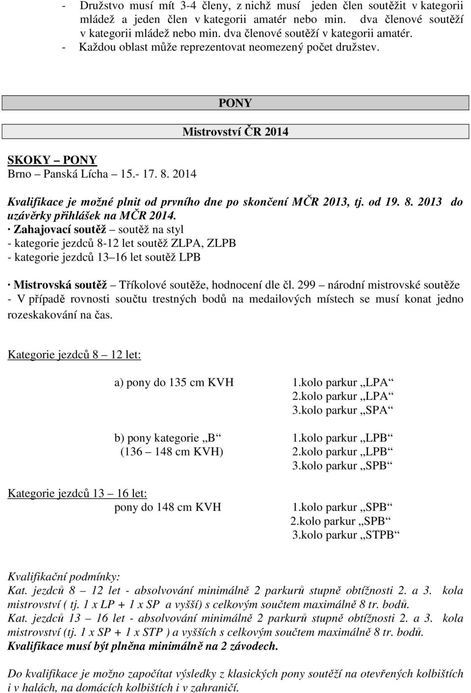 2014 PONY Mistrovství ČR 2014 Kvalifikace je možné plnit od prvního dne po skončení MČR 2013, tj. od 19. 8. 2013 do uzávěrky přihlášek na MČR 2014.