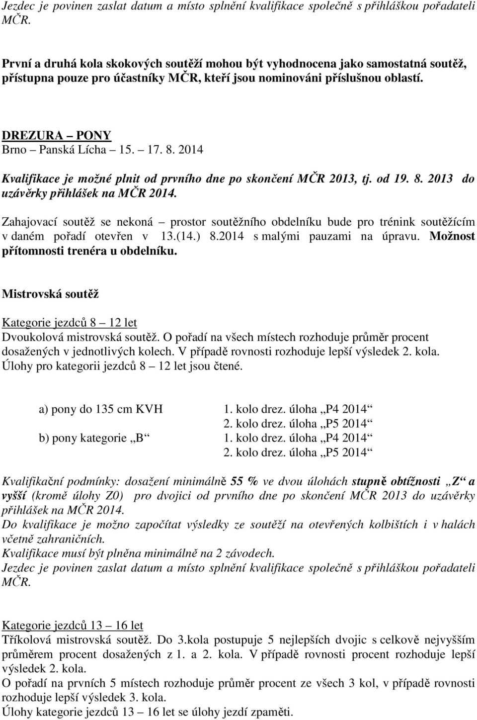 8. 2014 Kvalifikace je možné plnit od prvního dne po skončení MČR 2013, tj. od 19. 8. 2013 do uzávěrky přihlášek na MČR 2014.